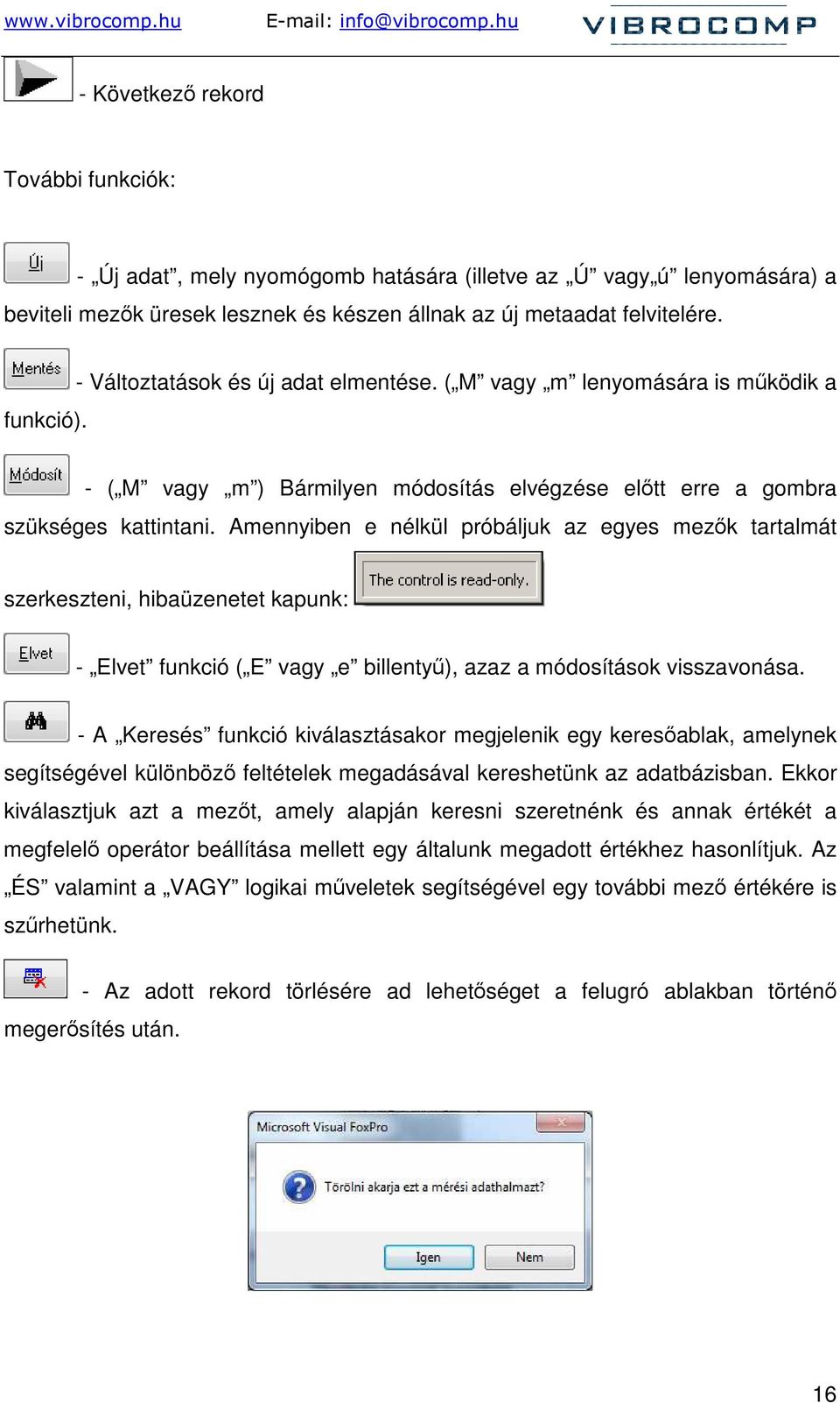 Amennyiben e nélkül próbáljuk az egyes mezık tartalmát szerkeszteni, hibaüzenetet kapunk: - Elvet funkció ( E vagy e billentyő), azaz a módosítások visszavonása.