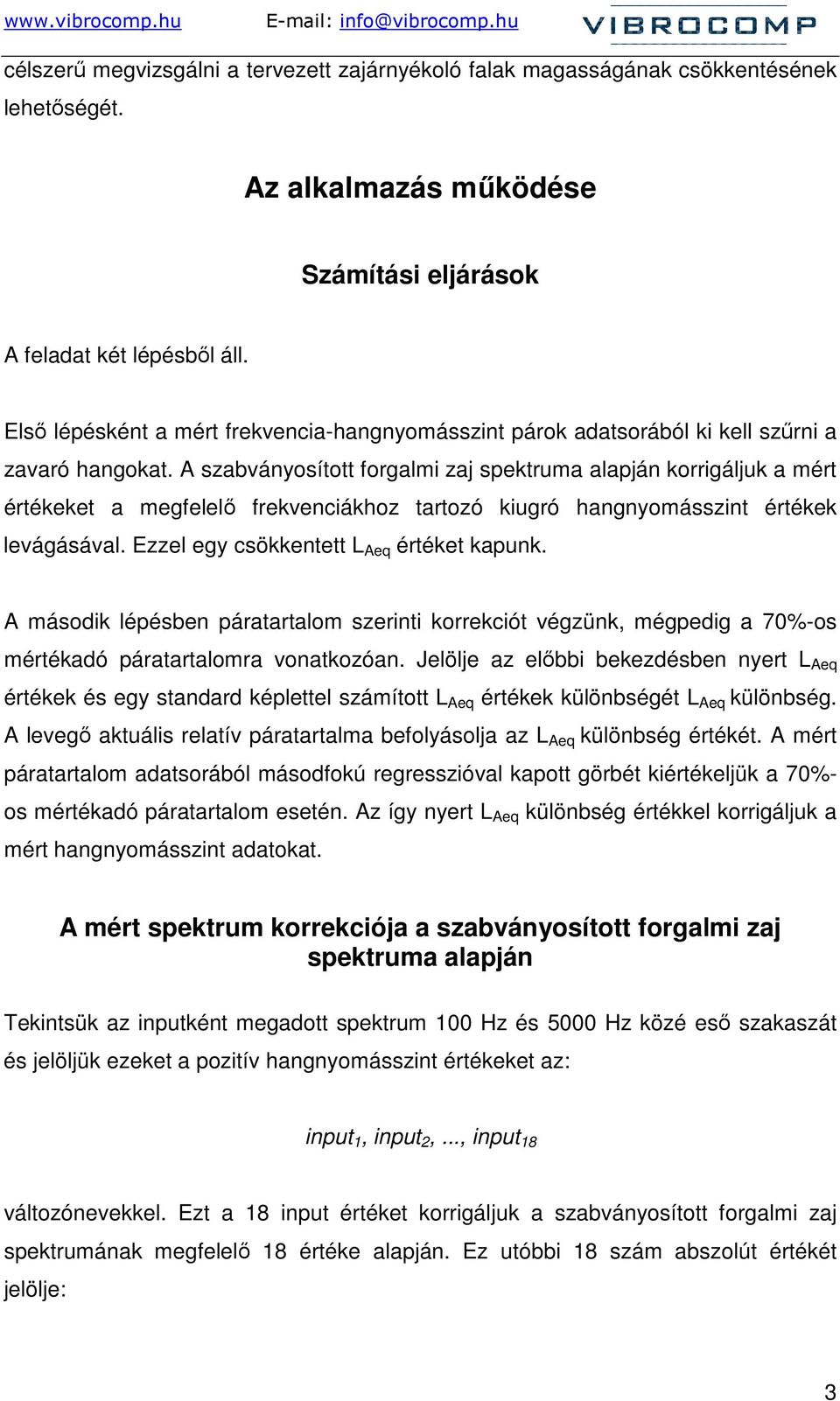 A szabványosított forgalmi zaj spektruma alapján korrigáljuk a mért értékeket a megfelelı frekvenciákhoz tartozó kiugró hangnyomásszint értékek levágásával. Ezzel egy csökkentett L Aeq értéket kapunk.