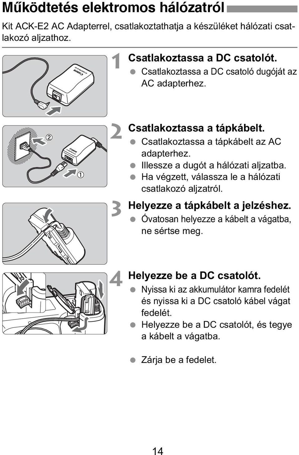 Illessze a dugót a hálózati aljzatba. Ha végzett, válassza le a hálózati csatlakozó aljzatról. Helyezze a tápkábelt a jelzéshez.