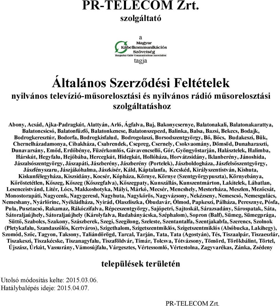 Bakonycsernye, Balatonakali, Balatonakarattya, Balatoncsicsó, Balatonfűzfő, Balatonkenese, Balatonszepezd, Balinka, Balsa, Bazsi, Bekecs, Bodajk, Bodrogkeresztúr, Bodorfa, Bodrogkisfalud,