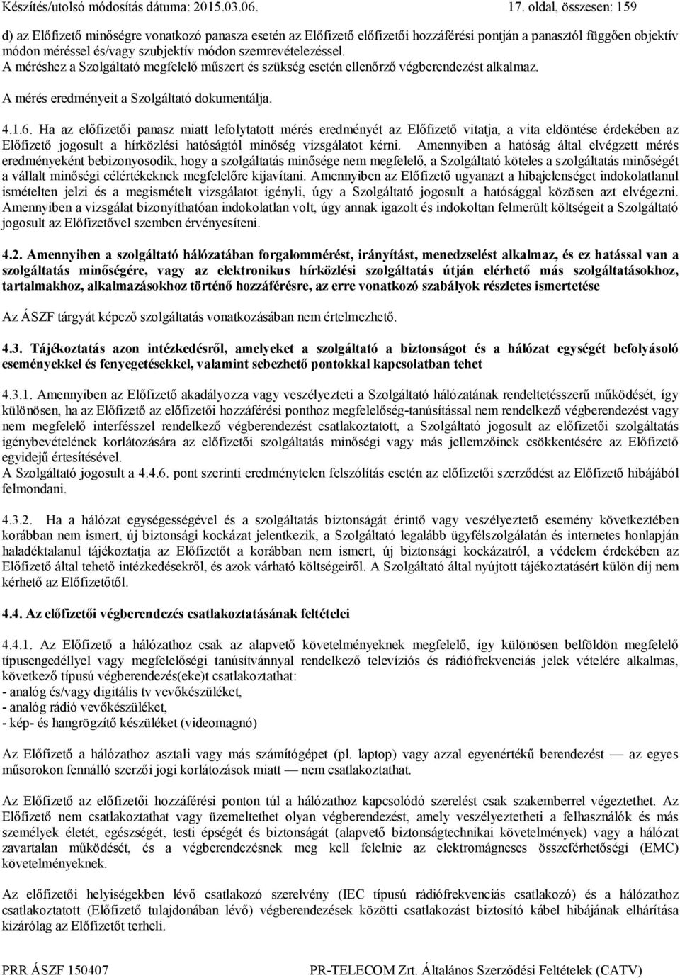 szemrevételezéssel. A méréshez a Szolgáltató megfelelő műszert és szükség esetén ellenőrző végberendezést alkalmaz. A mérés eredményeit a Szolgáltató dokumentálja. 4.1.6.