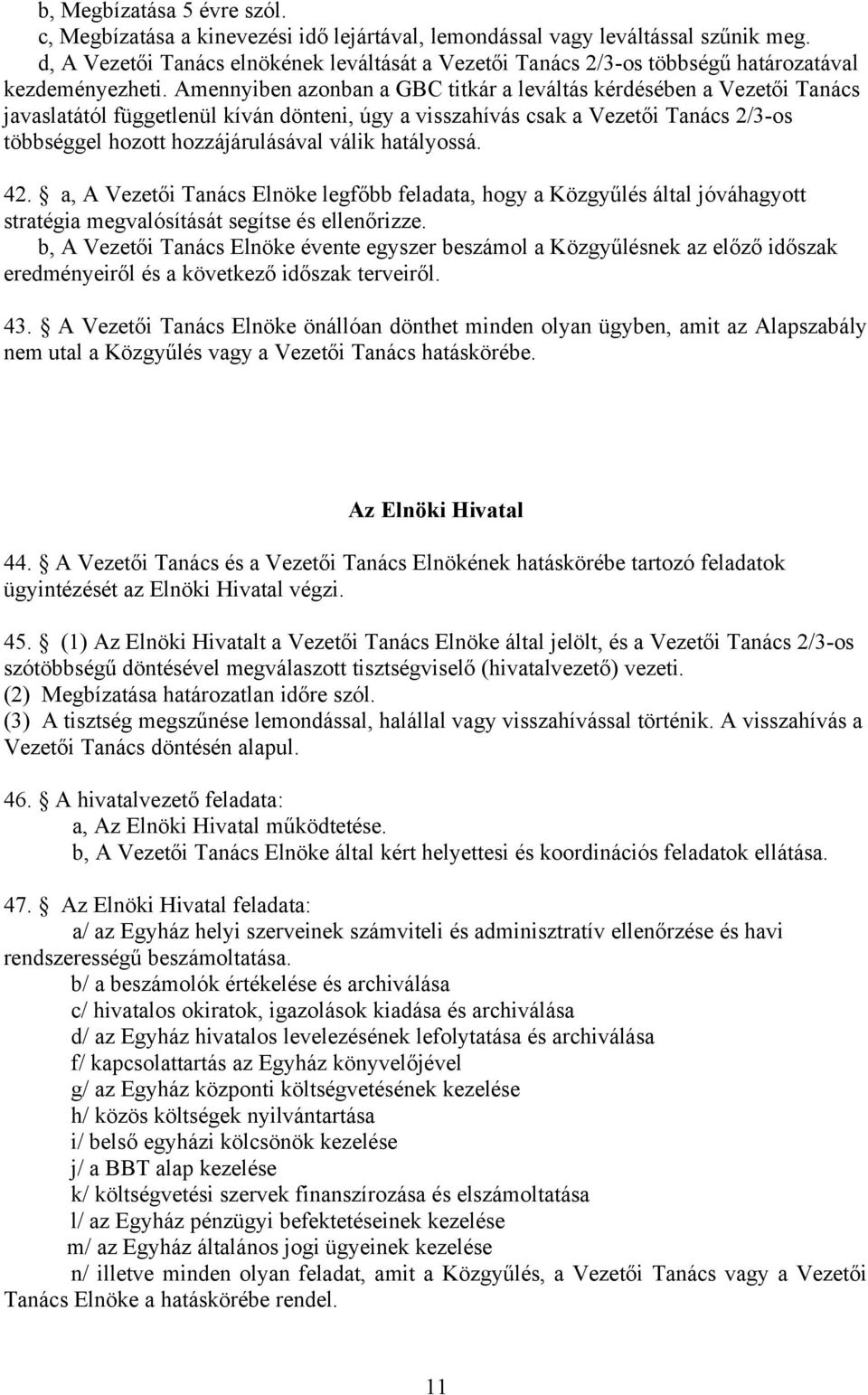 Amennyiben azonban a GBC titkár a leváltás kérdésében a Vezetői Tanács javaslatától függetlenül kíván dönteni, úgy a visszahívás csak a Vezetői Tanács 2/3-os többséggel hozott hozzájárulásával válik