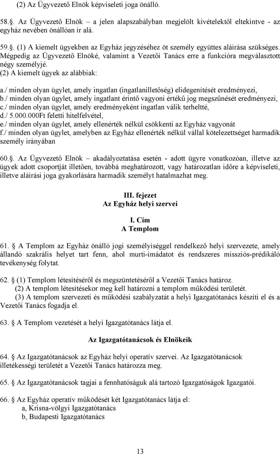 (2) A kiemelt ügyek az alábbiak: a./ minden olyan ügylet, amely ingatlan (ingatlanilletőség) elidegenítését eredményezi, b.