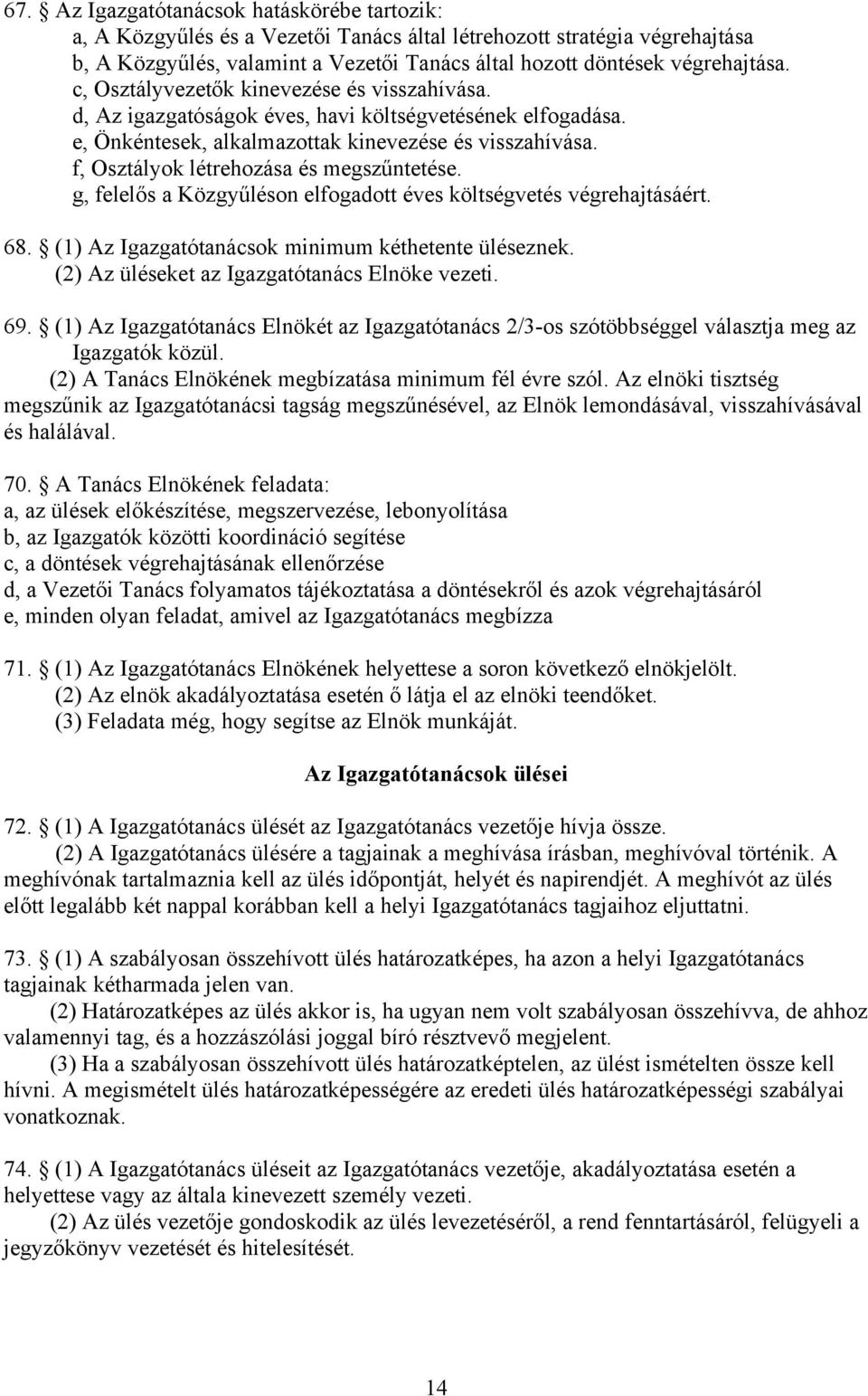 f, Osztályok létrehozása és megszűntetése. g, felelős a Közgyűléson elfogadott éves költségvetés végrehajtásáért. 68. (1) Az Igazgatótanácsok minimum kéthetente üléseznek.