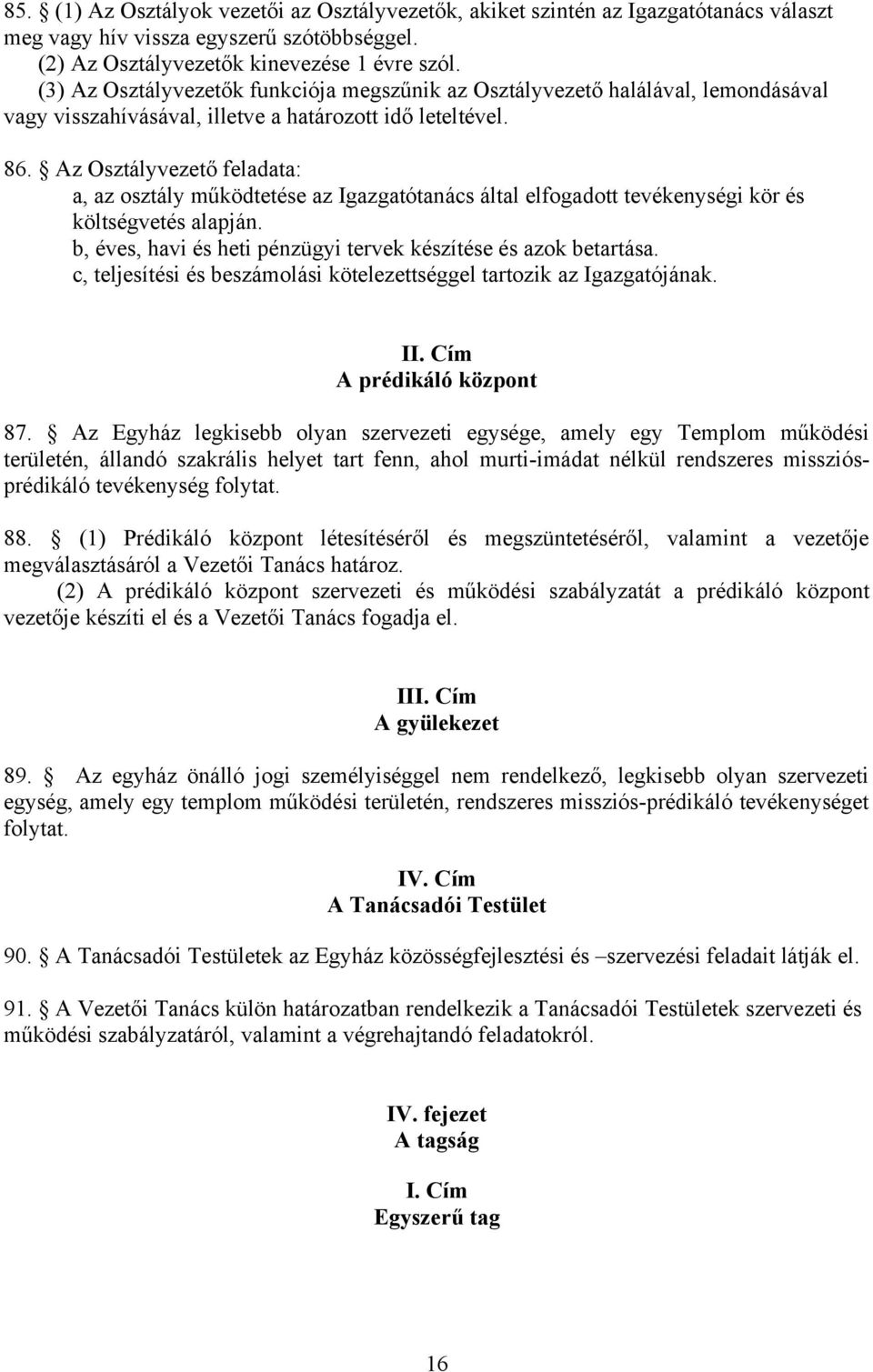Az Osztályvezető feladata: a, az osztály működtetése az Igazgatótanács által elfogadott tevékenységi kör és költségvetés alapján. b, éves, havi és heti pénzügyi tervek készítése és azok betartása.