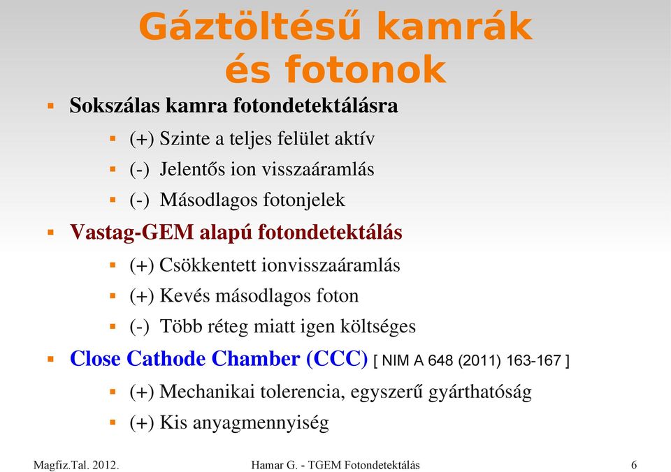 ionvisszaáramlás (+) Kevés másodlagos foton ( ) Több réteg miatt igen költséges Close Cathode Chamber