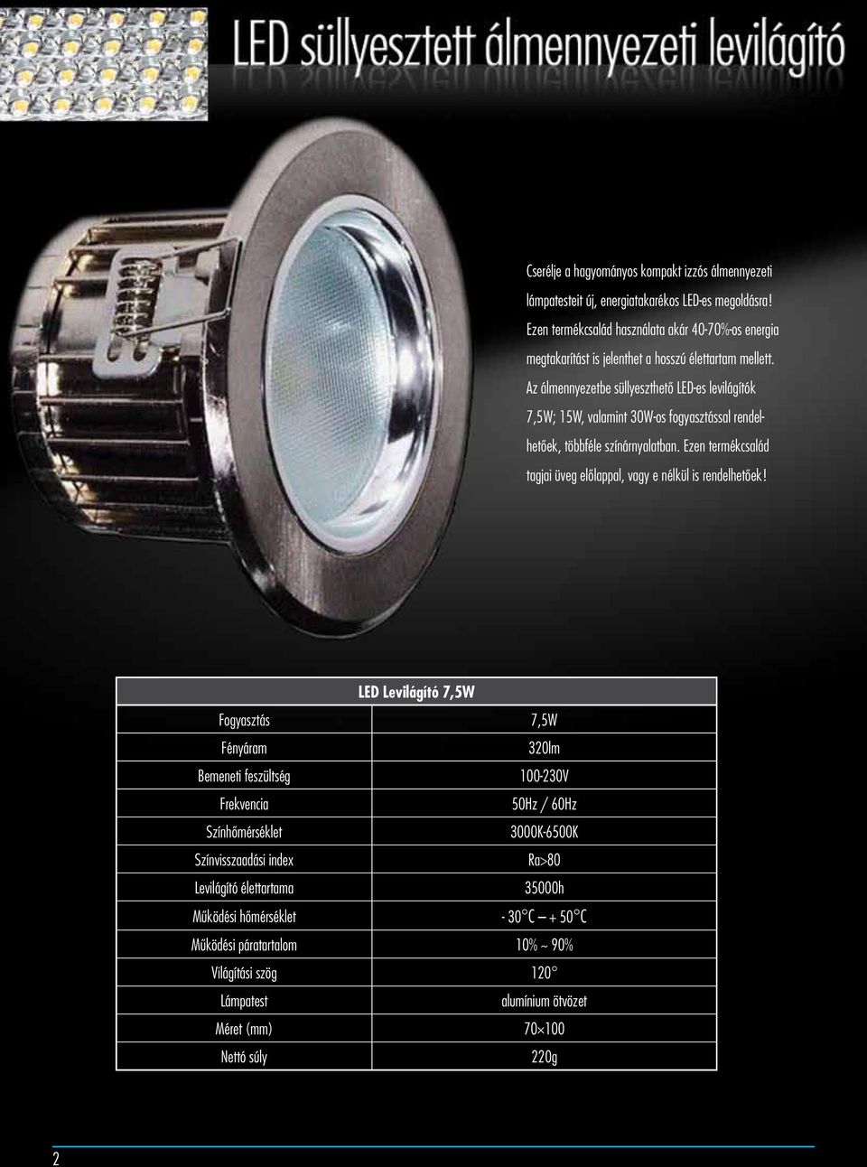 Az álmennyezetbe süllyeszthetõ LED-es levilágítók 7,5W; 15W, valamint 30W-os fogyasztással rendelhetõek, többféle színárnyalatban.