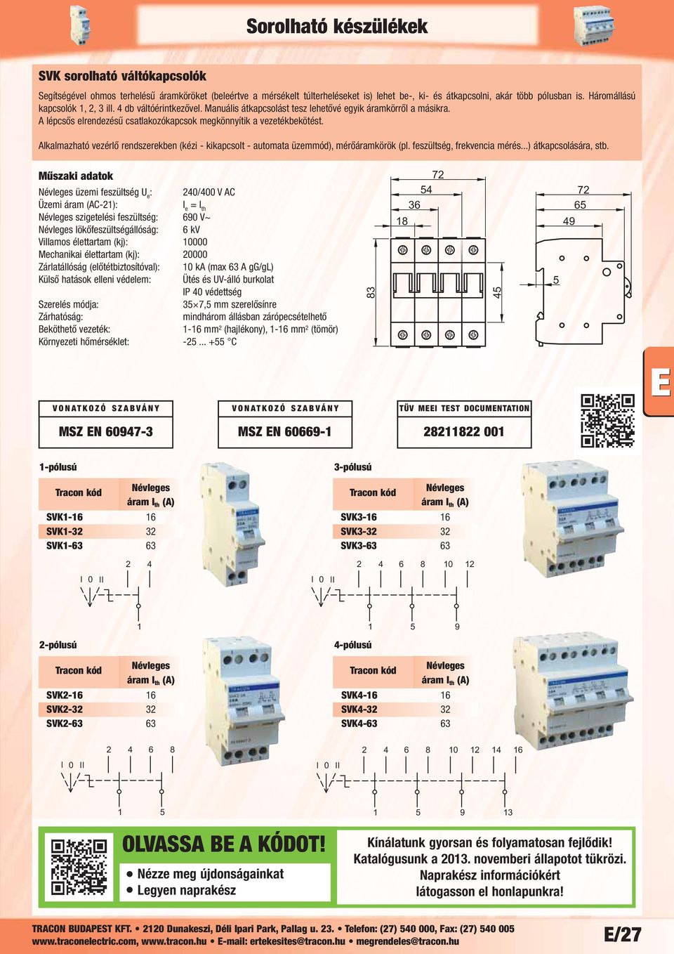 Alkalmazható vezérlő rendszerekben (kézi - kikapcsolt - automata üzemmód), mérőáramkörök (pl. feszültség, frekvencia mérés...) átkapcsolására, stb.