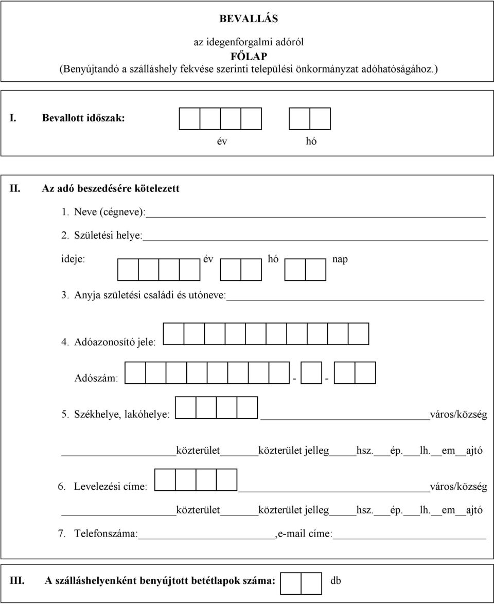 Anyja születési családi és utóneve: 4. Adóazonosító jele: Adószám: - - 5. Székhelye, lakóhelye: város/község közterület közterület jelleg hsz.