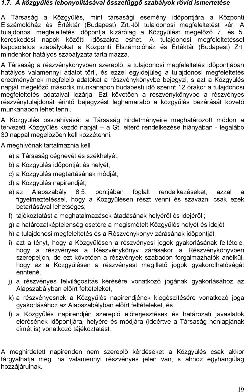 A tulajdonosi megfeleltetéssel kapcsolatos szabályokat a Központi Elszámolóház és Értéktár (Budapest) Zrt. mindenkor hatályos szabályzata tartalmazza.
