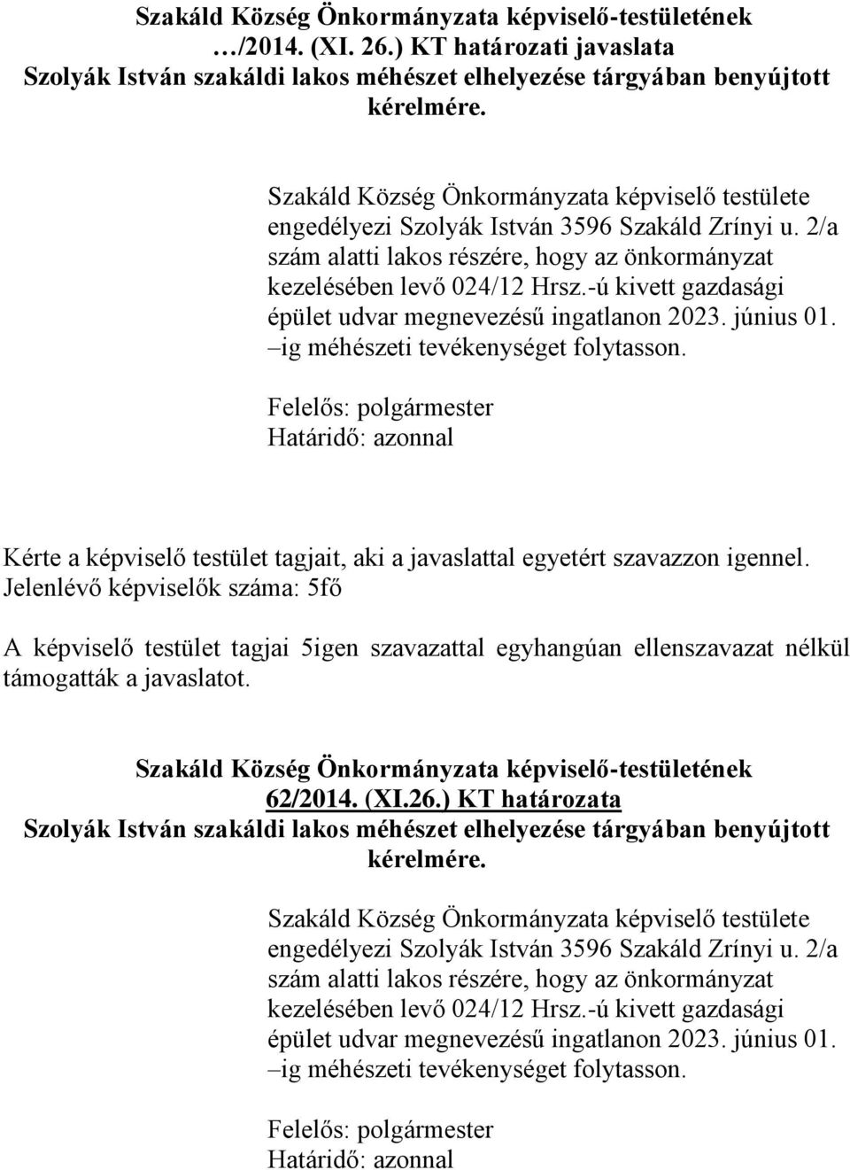Kérte a képviselő testület tagjait, aki a javaslattal egyetért szavazzon igennel. A képviselő testület tagjai 5igen szavazattal egyhangúan ellenszavazat nélkül támogatták a javaslatot. 62/2014. (XI.