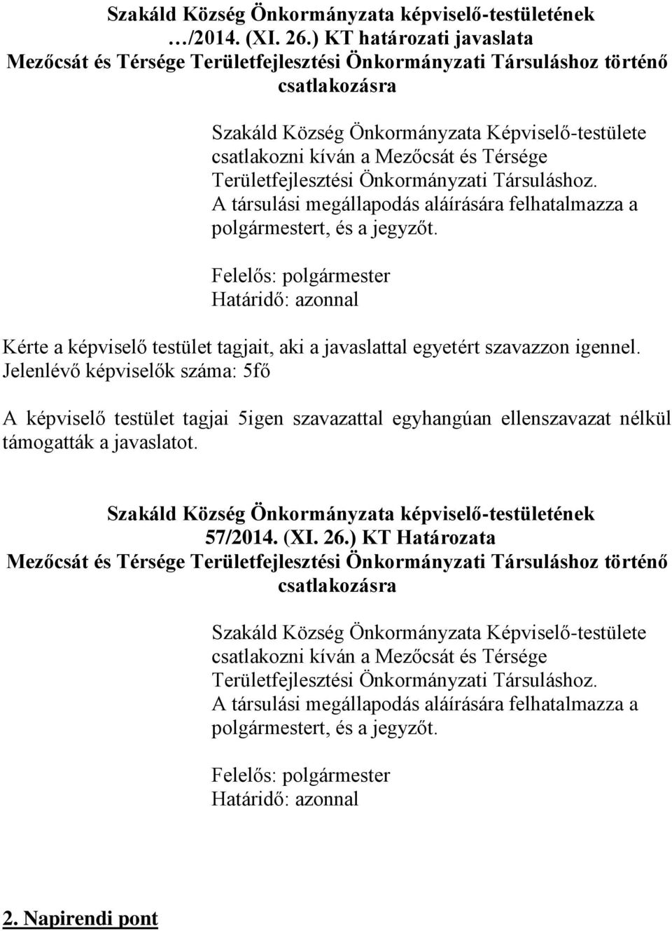 A képviselő testület tagjai 5igen szavazattal egyhangúan ellenszavazat nélkül támogatták a javaslatot. 57/2014. (XI. 26.) KT Határozata  Önkormányzati Társuláshoz.