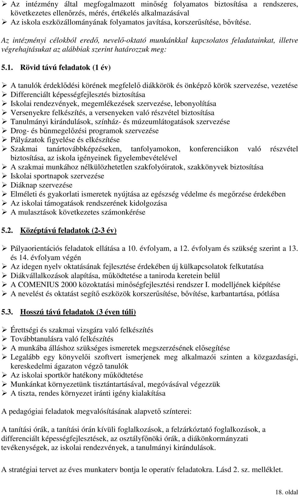 Rövid távú feladatok (1 év) A tanulók érdeklıdési körének megfelelı diákkörök és önképzı körök szervezése, vezetése Differenciált képességfejlesztés biztosítása Iskolai rendezvények, megemlékezések