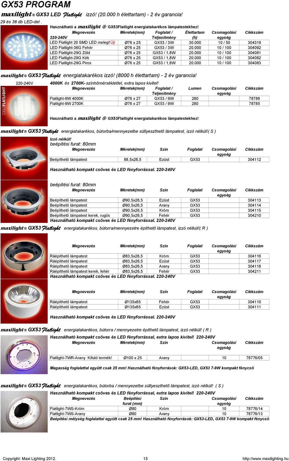 000 10 / 50 304319 LED Flatlight-36G Fehér Ø76 x 25 GX53 / 3W 20.000 10 / 100 304092 LED Flatlight-29G Zöld Ø76 x 25 GX53 / 1,8W 20.000 10 / 100 304081 LED Flatlight-29G Kék Ø76 x 25 GX53 / 1,8W 20.