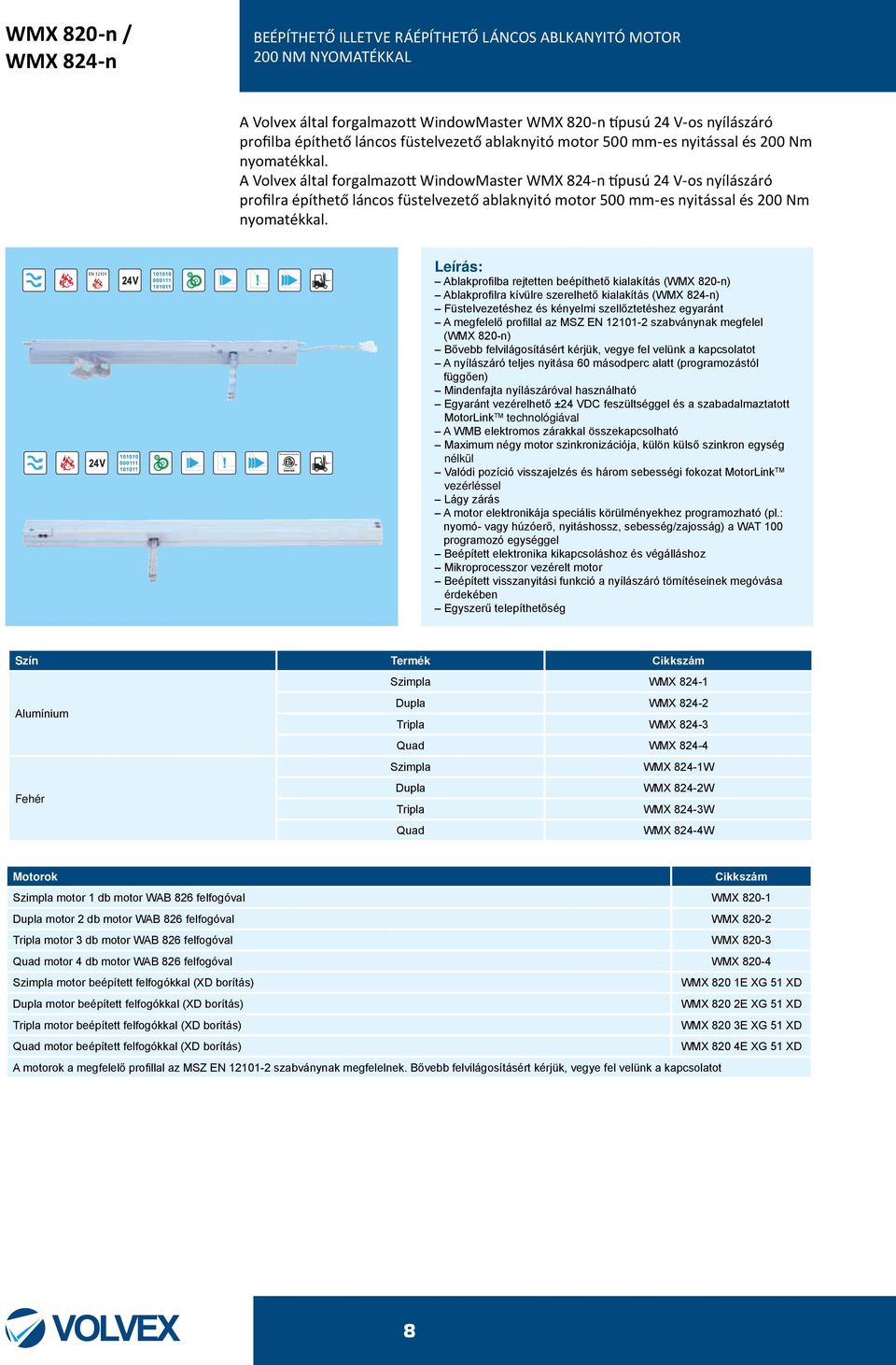 A Volvex által forgalmazott WindowMaster WMX 824-n típusú 24 V-os nyílászáró profilra építhető láncos füstelvezető ablaknyitó motor 500 mm-es nyitással és 200 Nm nyomatékkal.