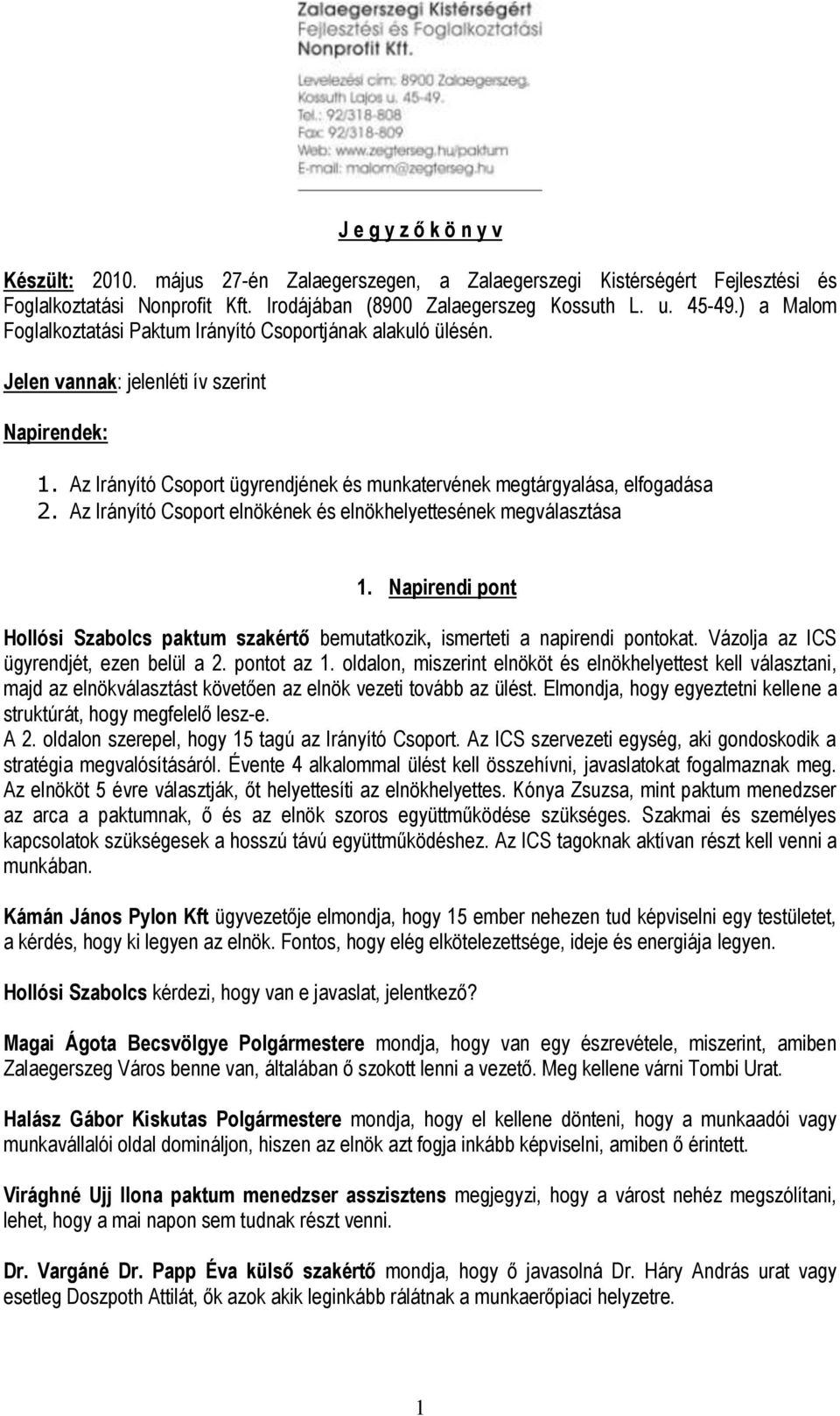 Az Irányító Csoport elnökének és elnökhelyettesének megválasztása 1. Napirendi pont Hollósi Szabolcs paktum szakértő bemutatkozik, ismerteti a napirendi pontokat.
