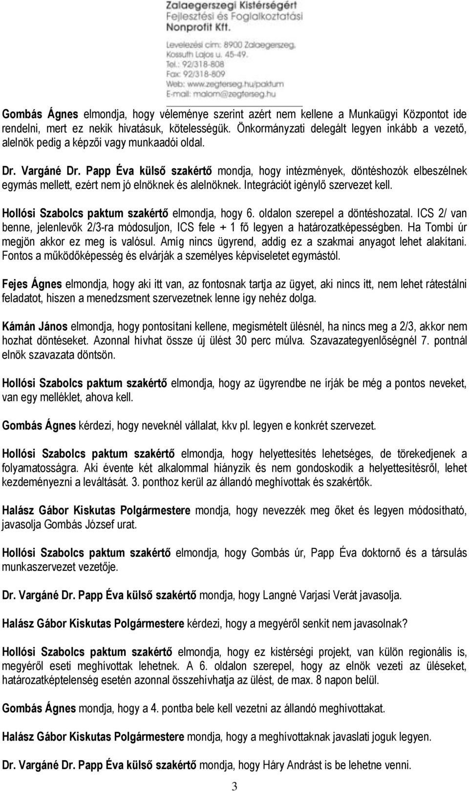 Papp Éva külső szakértő mondja, hogy intézmények, döntéshozók elbeszélnek egymás mellett, ezért nem jó elnöknek és alelnöknek. Integrációt igénylő szervezet kell.