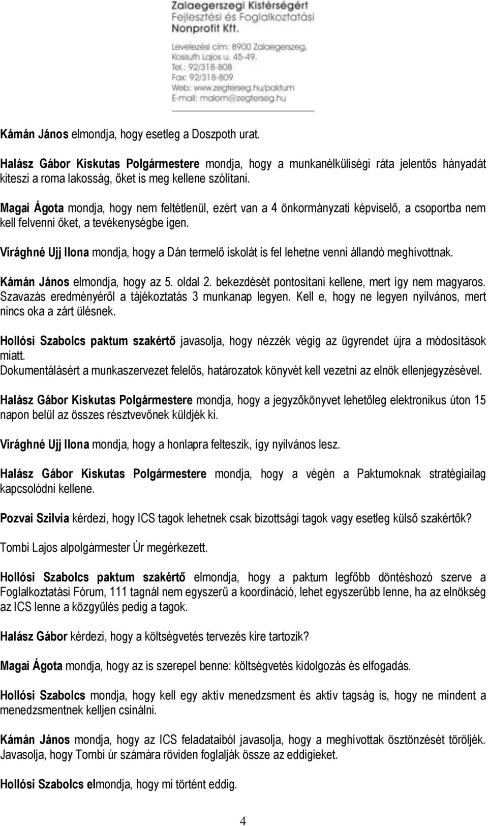 Virághné Ujj Ilona mondja, hogy a Dán termelő iskolát is fel lehetne venni állandó meghívottnak. Kámán János elmondja, hogy az 5. oldal 2. bekezdését pontosítani kellene, mert így nem magyaros.