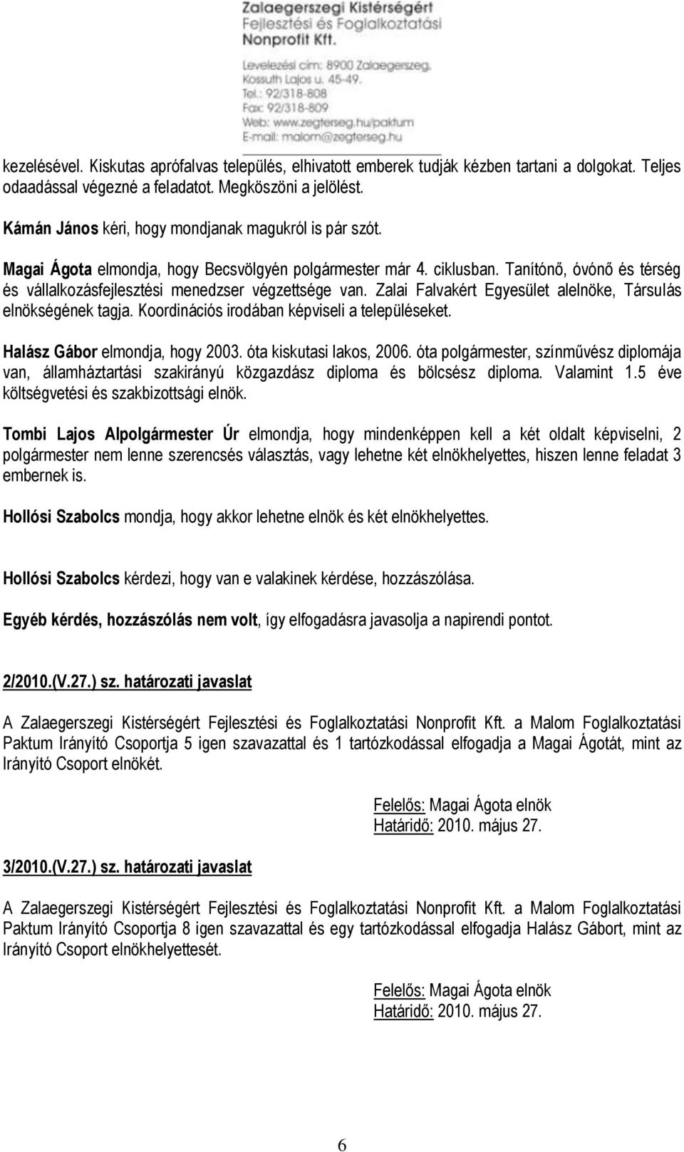 Tanítónő, óvónő és térség és vállalkozásfejlesztési menedzser végzettsége van. Zalai Falvakért Egyesület alelnöke, Társulás elnökségének tagja. Koordinációs irodában képviseli a településeket.