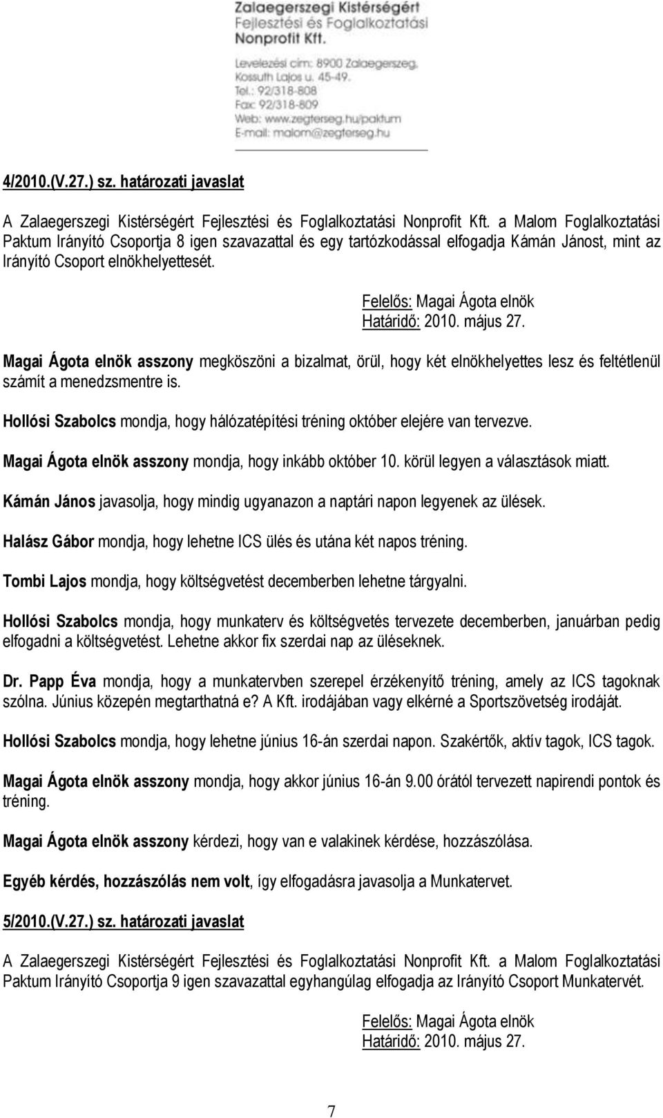 Hollósi Szabolcs mondja, hogy hálózatépítési tréning október elejére van tervezve. Magai Ágota elnök asszony mondja, hogy inkább október 10. körül legyen a választások miatt.