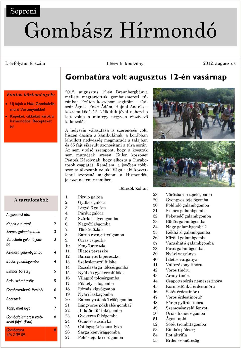 A tartalomból: Augusztusi túra 1 Képek a túráról 2 Szenes galambgomba 3 Varashátú galambgomba Kékhátú galambgomba 4 Büdös galambgomba 4 Bimbós pöfeteg 5 Erdei szömörcsög 5 Gombásztársak fotóiból 6