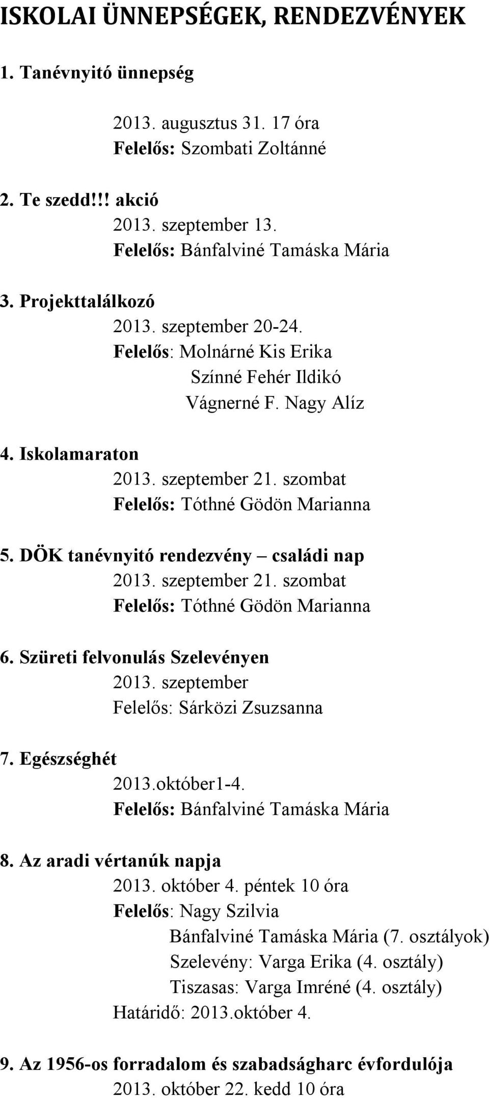 szeptember Felelős: Sárközi Zsuzsanna 7. Egészséghét 2013.október1-4. Felelős: 8. Az aradi vértanúk napja 2013. október 4. péntek 10 óra Felelős: Nagy Szilvia (7.