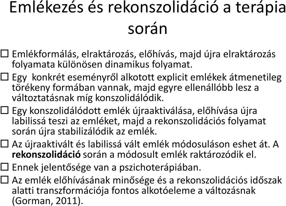 Egy konszolidálódott emlék újraaktiválása, előhívása újra labilissá teszi az emléket, majd a rekonszolidációsfolyamat során újra stabilizálódik az emlék.