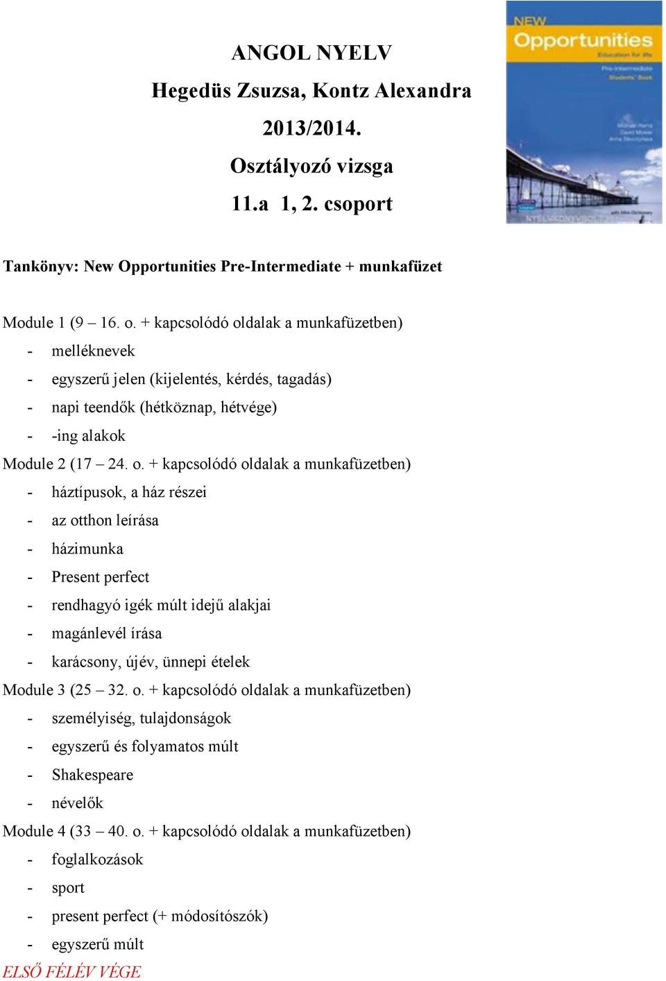 dalak a munkafüzetben) - melléknevek - egyszerű jelen (kijelentés, kérdés, tagadás) - napi teendők (hétköznap, hétvége) - -ing alakok Module 2 (17 24. o.