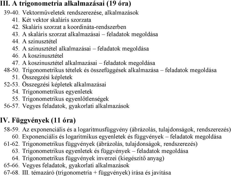 A koszinusztétel alkalmazásai feladatok megoldása 48-50. Trigonometrikus tételek és összefüggések alkalmazása feladatok megoldása 51. Összegzési képletek 52-53. Összegzési képletek alkalmazásai 54.