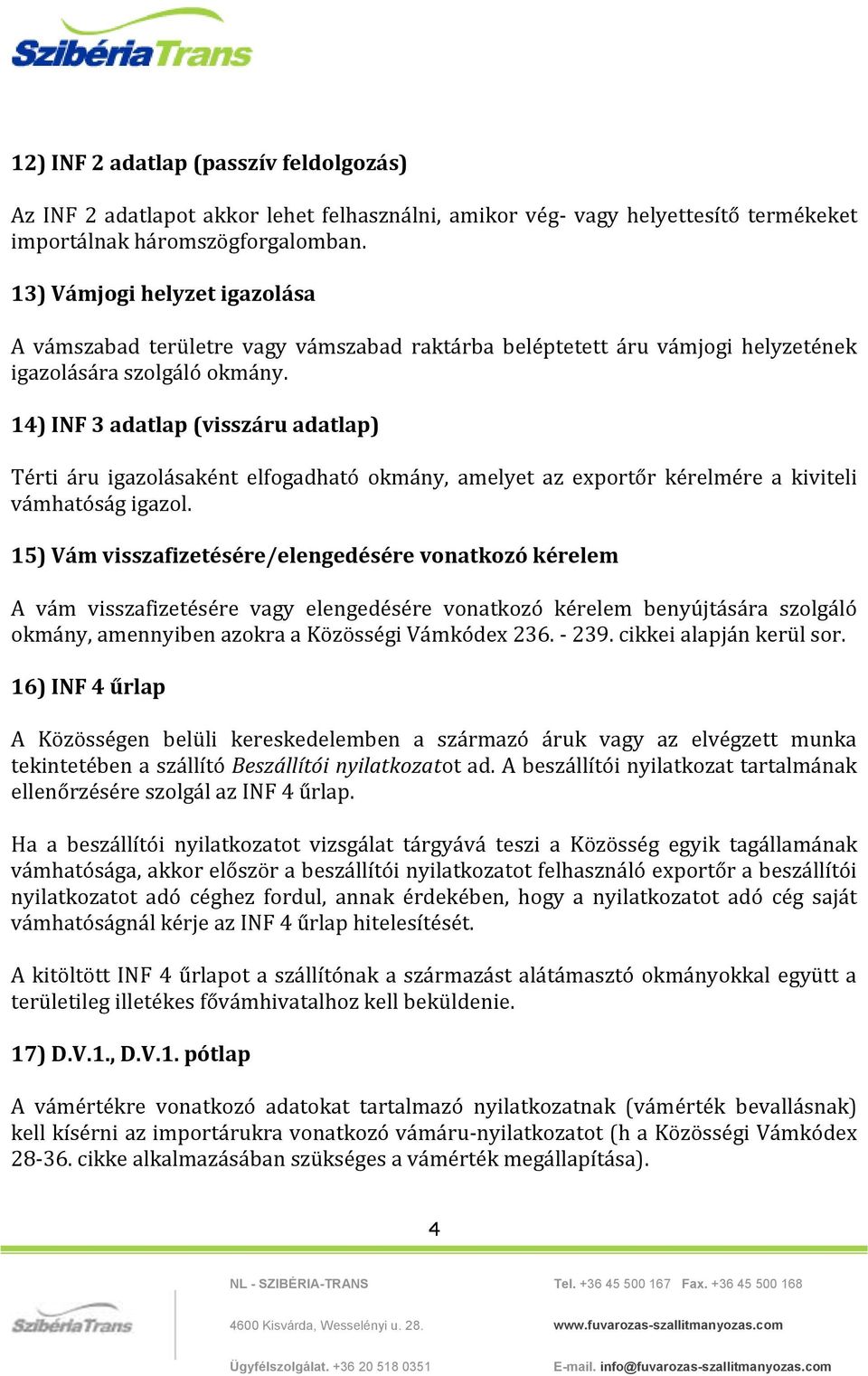 14) INF 3 adatlap (visszáru adatlap) Térti áru igazolásaként elfogadható okmány, amelyet az exportőr kérelmére a kiviteli vámhatóság igazol.