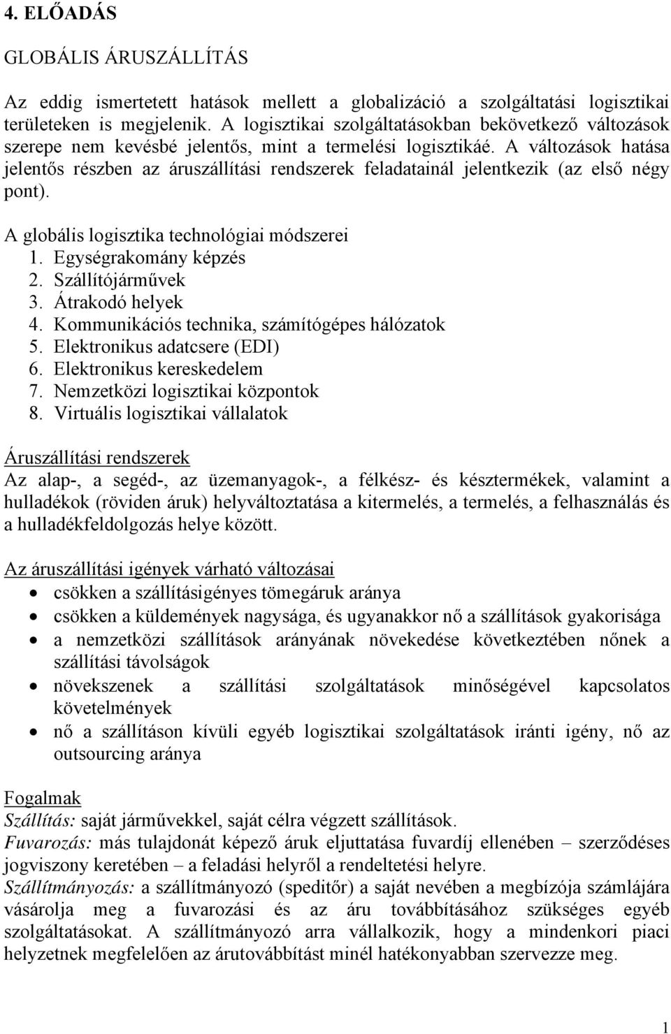 A változások hatása jelentős részben az áruszállítási rendszerek feladatainál jelentkezik (az első négy pont). A globális logisztika technológiai módszerei 1. Egységrakomány képzés 2.