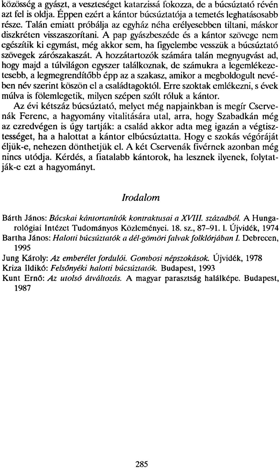 A pap gyászbeszéde és a kántor szövege nem egészítik ki egymást, még akkor sem, ha figyelembe vesszük a búcsúztató szövegek zárószakaszát.