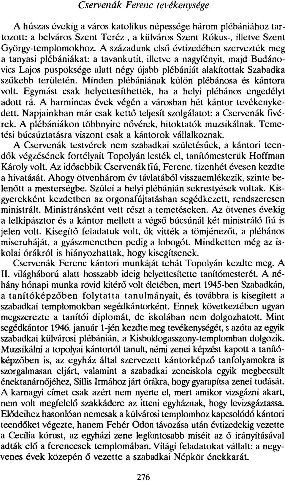 területén. Minden plébániának külön plébánosa és kántora volt. Egymást csak helyettesíthették, ha a helyi plébános engedélyt adott rá. A harmincas évek végén a városban hét kántor tevékenykedett.