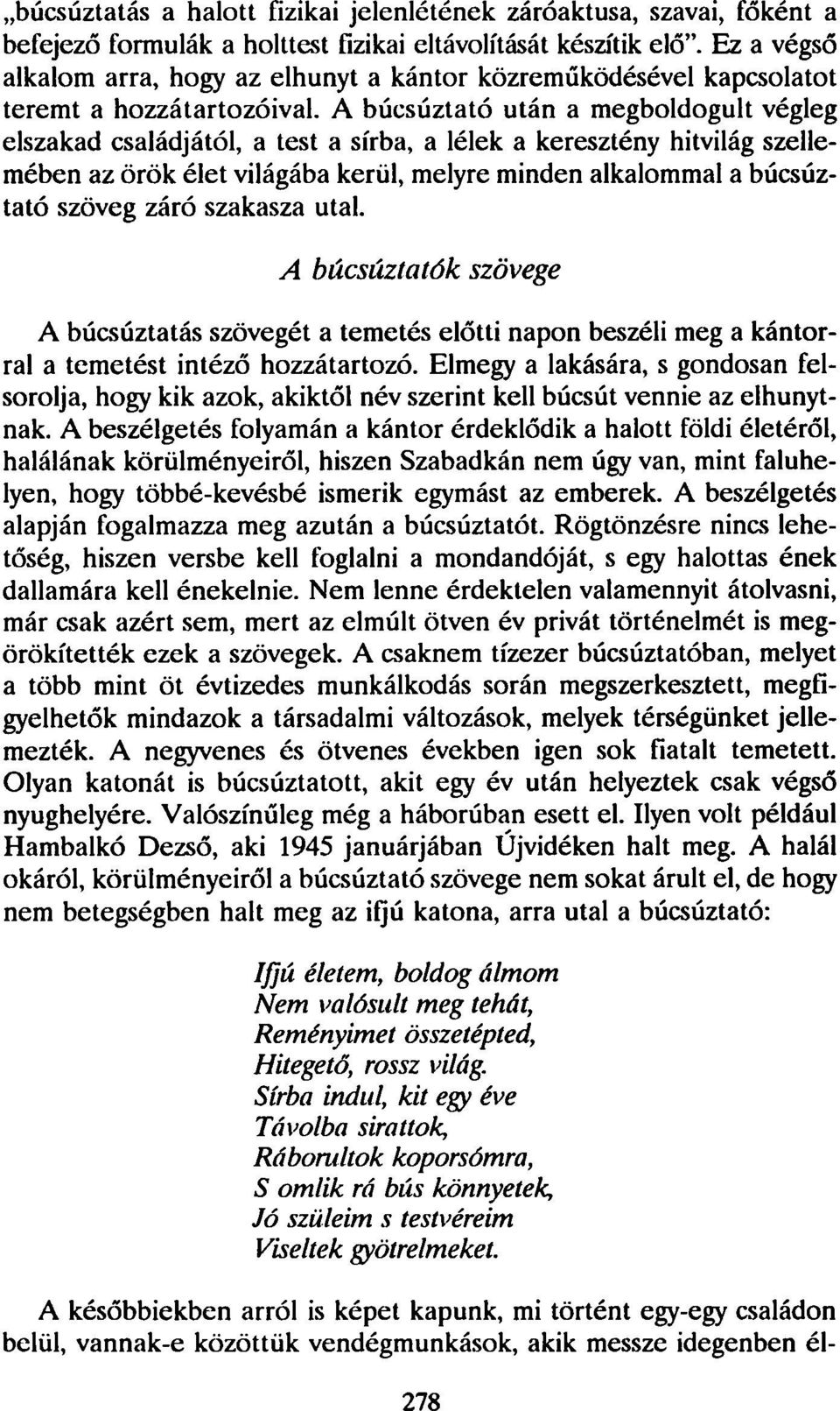 A búcsúztató után a megboldogult végleg elszakad családjától, a test a sírba, a lélek a keresztény hitvilág szellemében az örök élet világába kerül, melyre minden alkalommal a búcsúztató szöveg záró