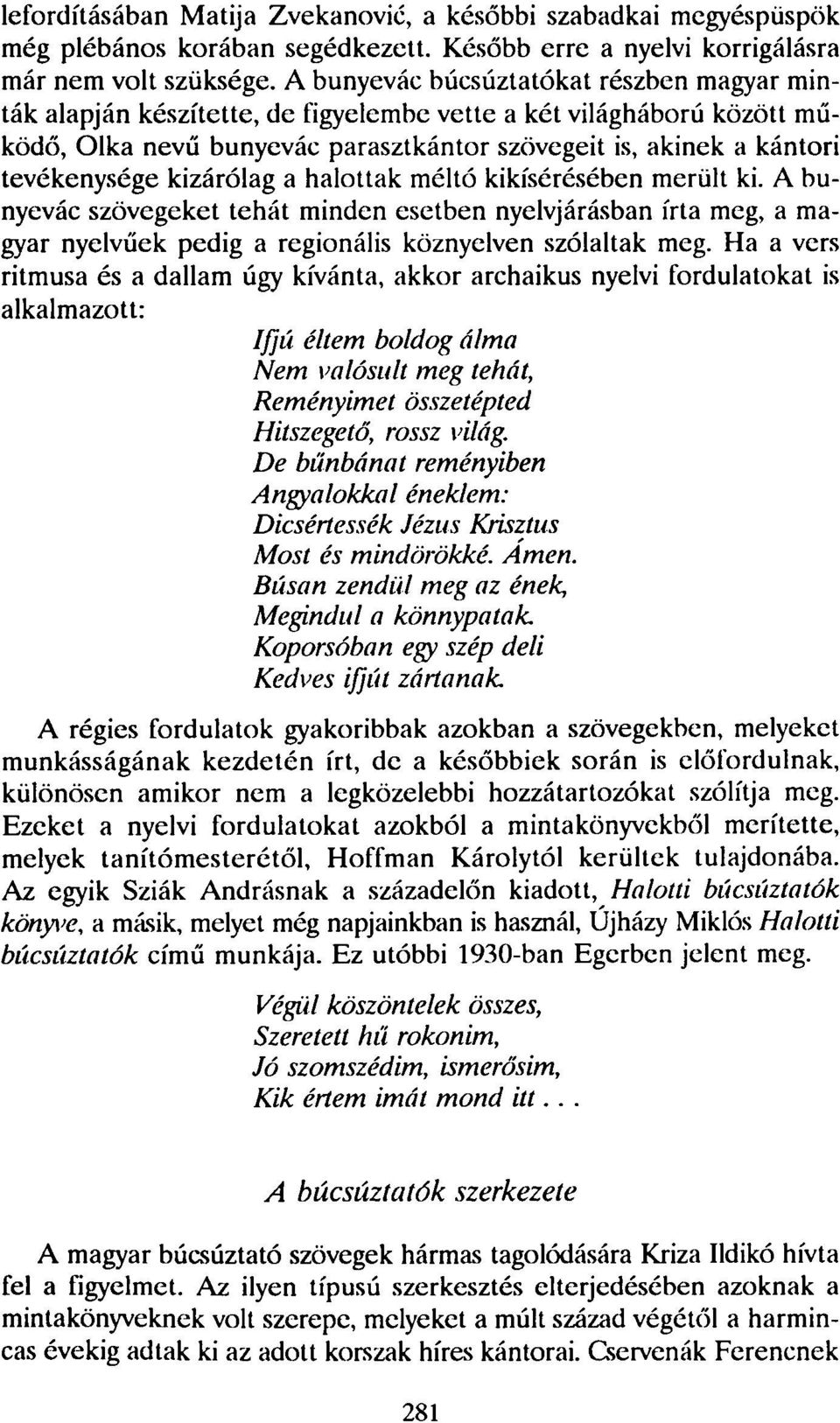 kizárólag a halottak méltó kikísérésében merült ki. A bunyevác szövegeket tehát minden esetben nyelvjárásban írta meg, a magyar nyelvűek pedig a regionális köznyelven szólaltak meg.