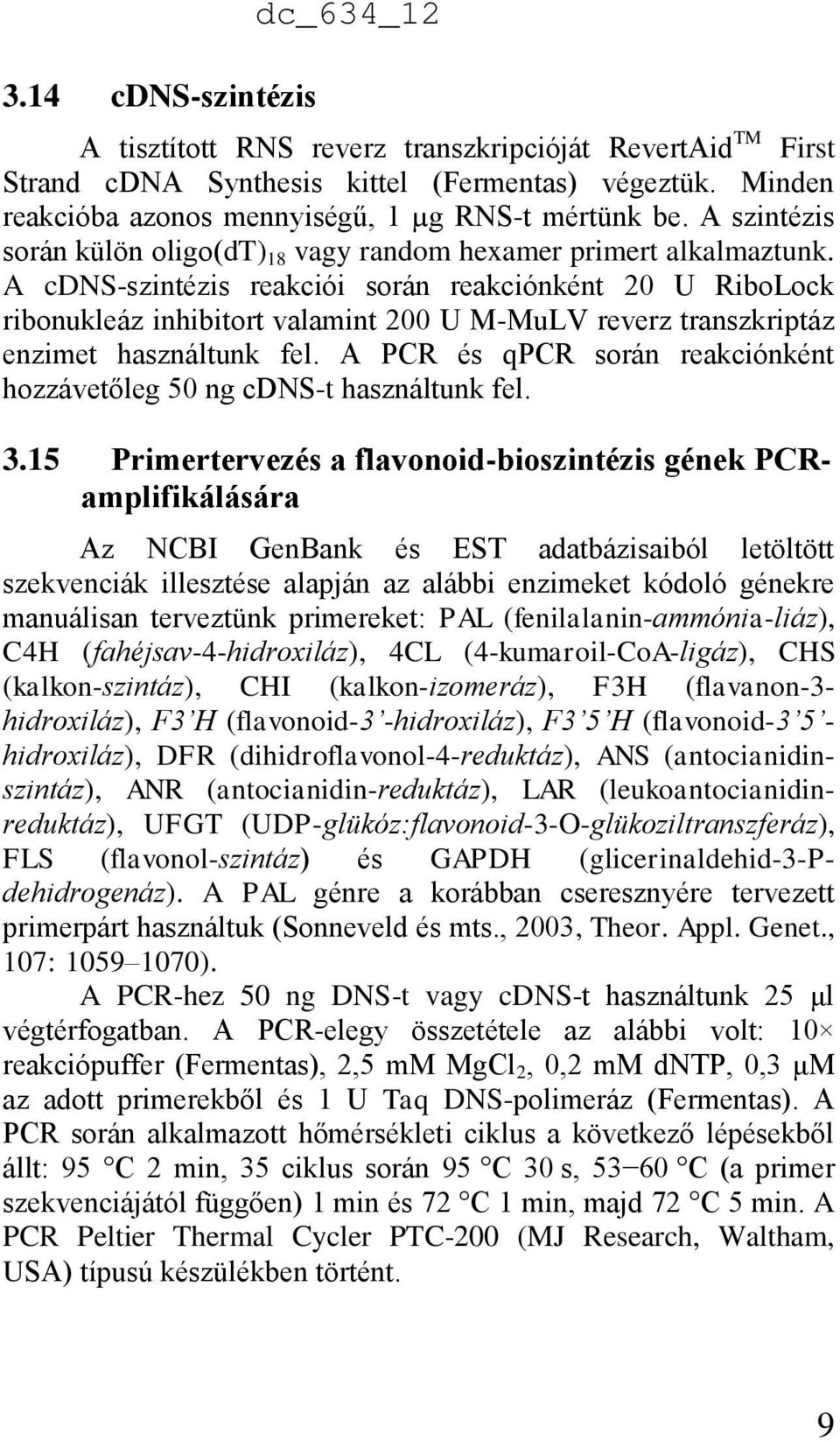 A cdns-szintézis reakciói során reakciónként 20 U RiboLock ribonukleáz inhibitort valamint 200 U M-MuLV reverz transzkriptáz enzimet használtunk fel.