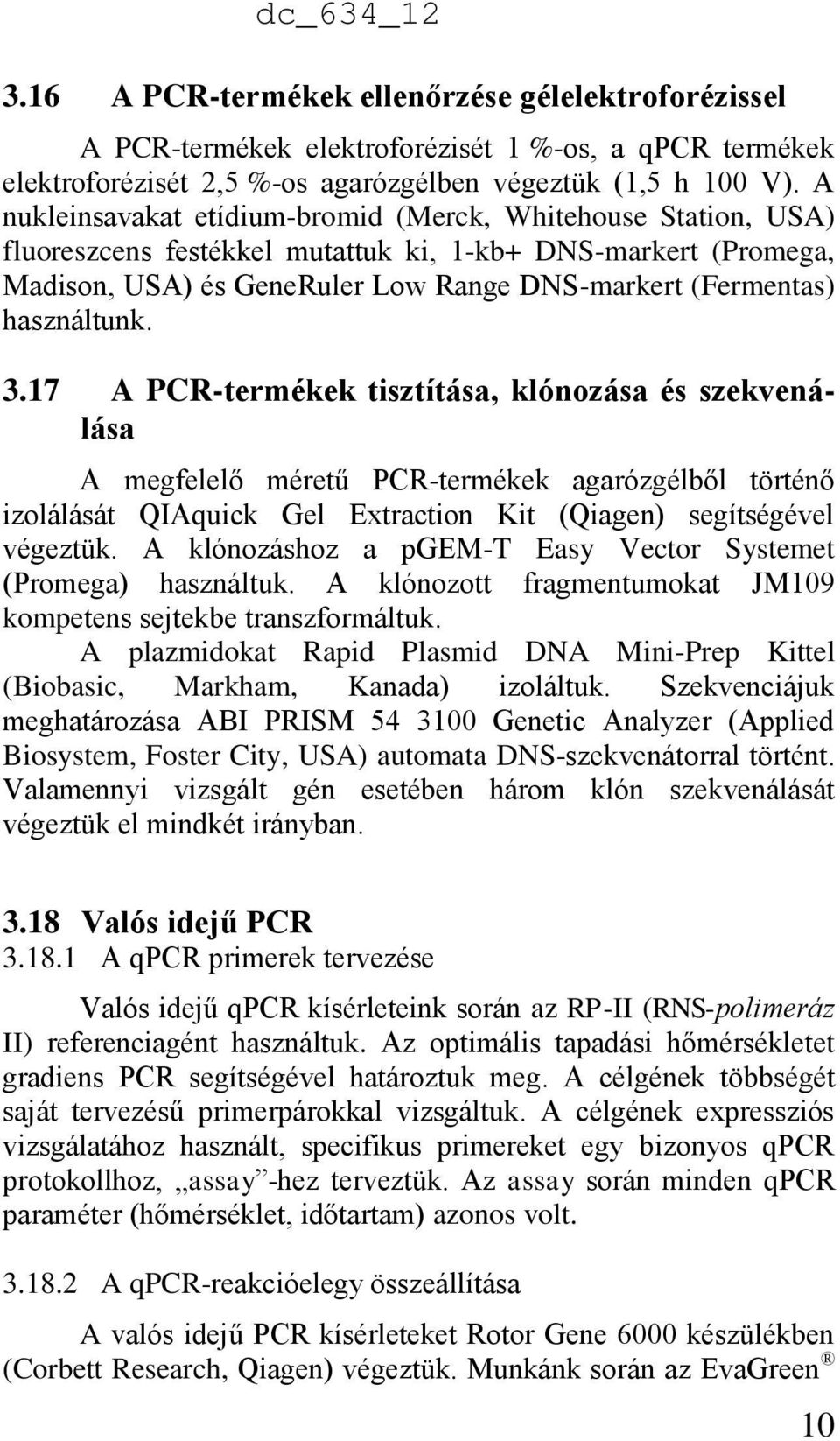 használtunk. 3.17 A PCR-termékek tisztítása, klónozása és szekvenálása A megfelelő méretű PCR-termékek agarózgélből történő izolálását QIAquick Gel Extraction Kit (Qiagen) segítségével végeztük.