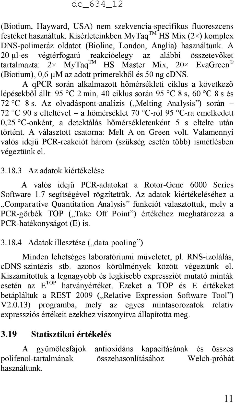 A qpcr során alkalmazott hőmérsékleti ciklus a következő lépésekből állt: 95 C 2 min, 40 ciklus során 95 C 8 s, 60 C 8 s és 72 C 8 s.