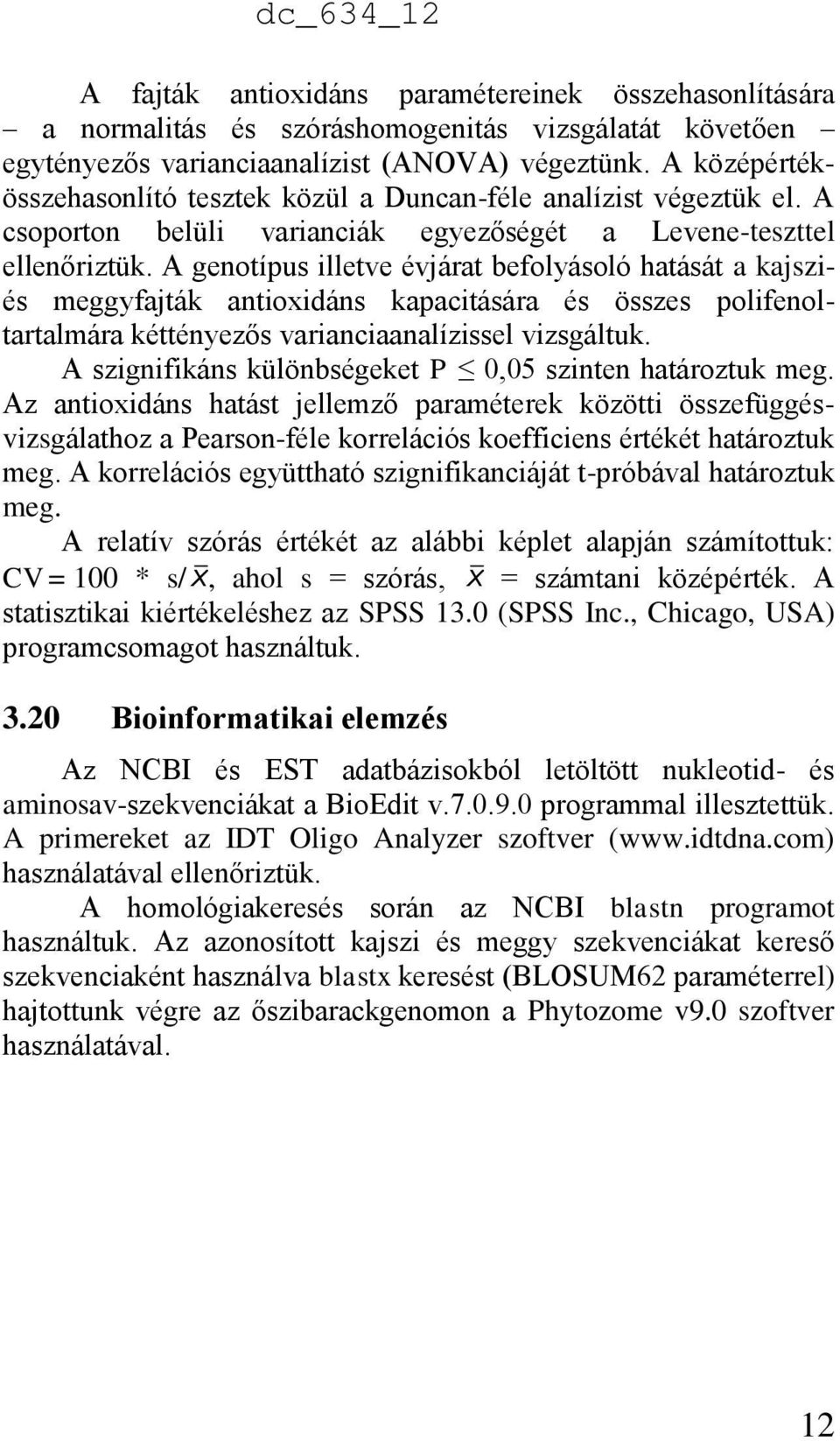 A genotípus illetve évjárat befolyásoló hatását a kajsziés meggyfajták antioxidáns kapacitására és összes polifenoltartalmára kéttényezős varianciaanalízissel vizsgáltuk.