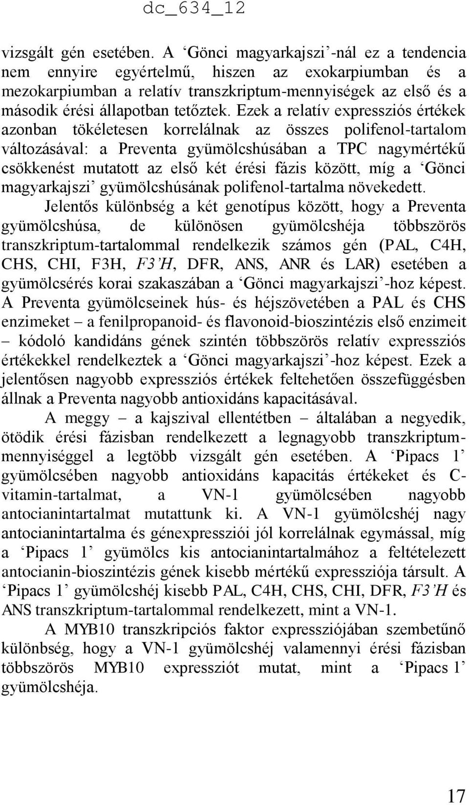 Ezek a relatív expressziós értékek azonban tökéletesen korrelálnak az összes polifenol-tartalom változásával: a Preventa gyümölcshúsában a TPC nagymértékű csökkenést mutatott az első két érési fázis