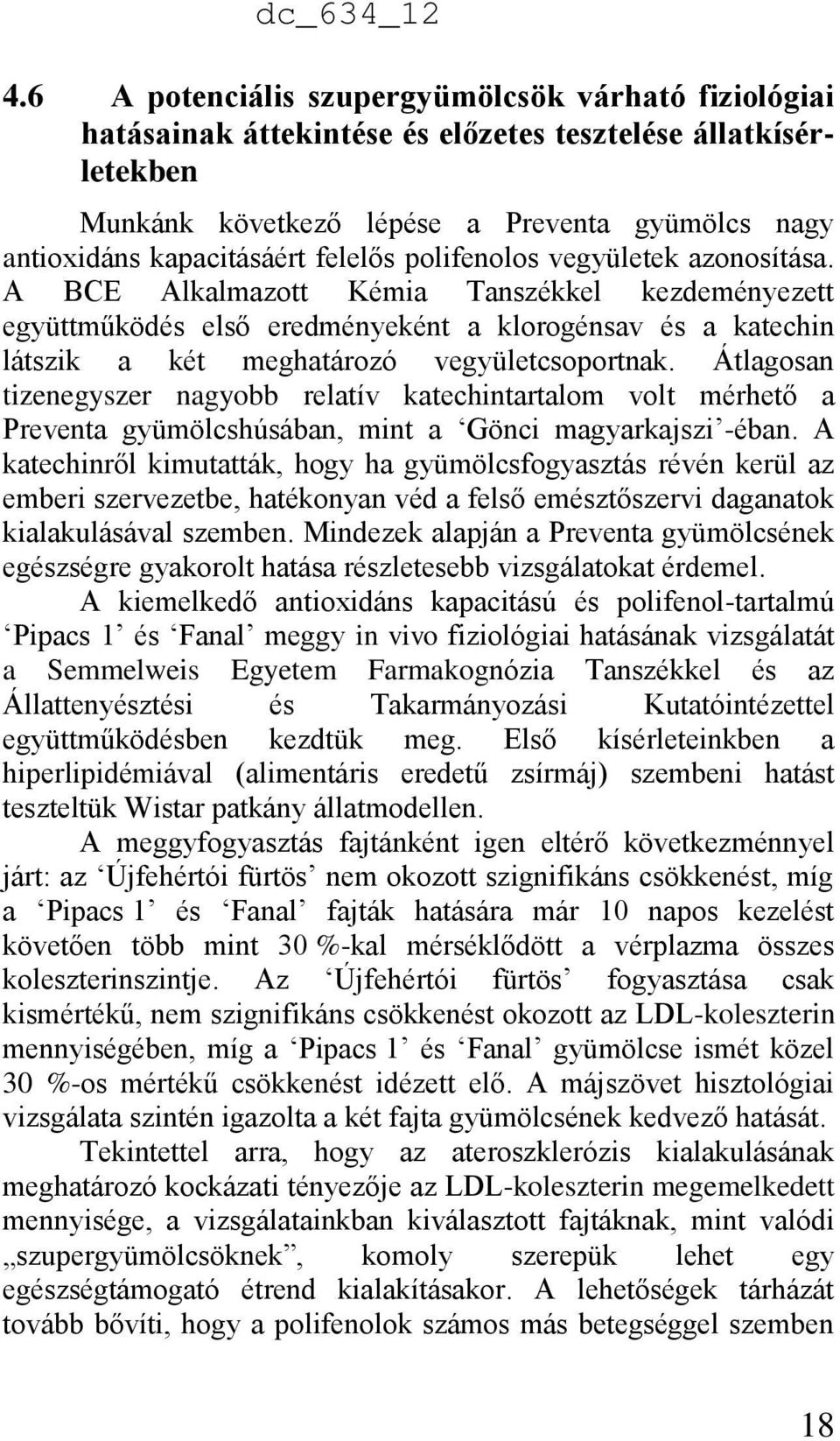 Átlagosan tizenegyszer nagyobb relatív katechintartalom volt mérhető a Preventa gyümölcshúsában, mint a Gönci magyarkajszi -éban.