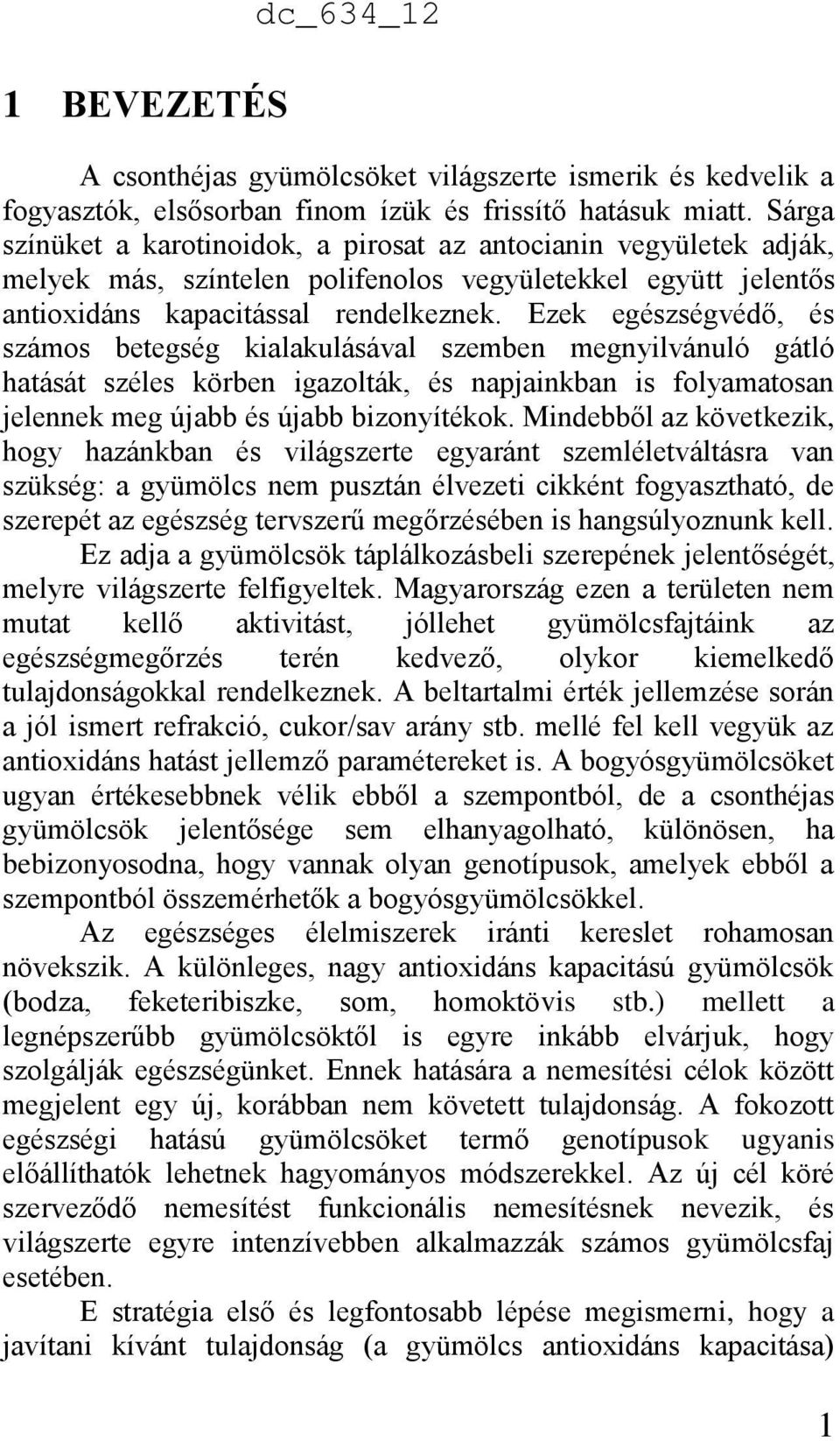 Ezek egészségvédő, és számos betegség kialakulásával szemben megnyilvánuló gátló hatását széles körben igazolták, és napjainkban is folyamatosan jelennek meg újabb és újabb bizonyítékok.