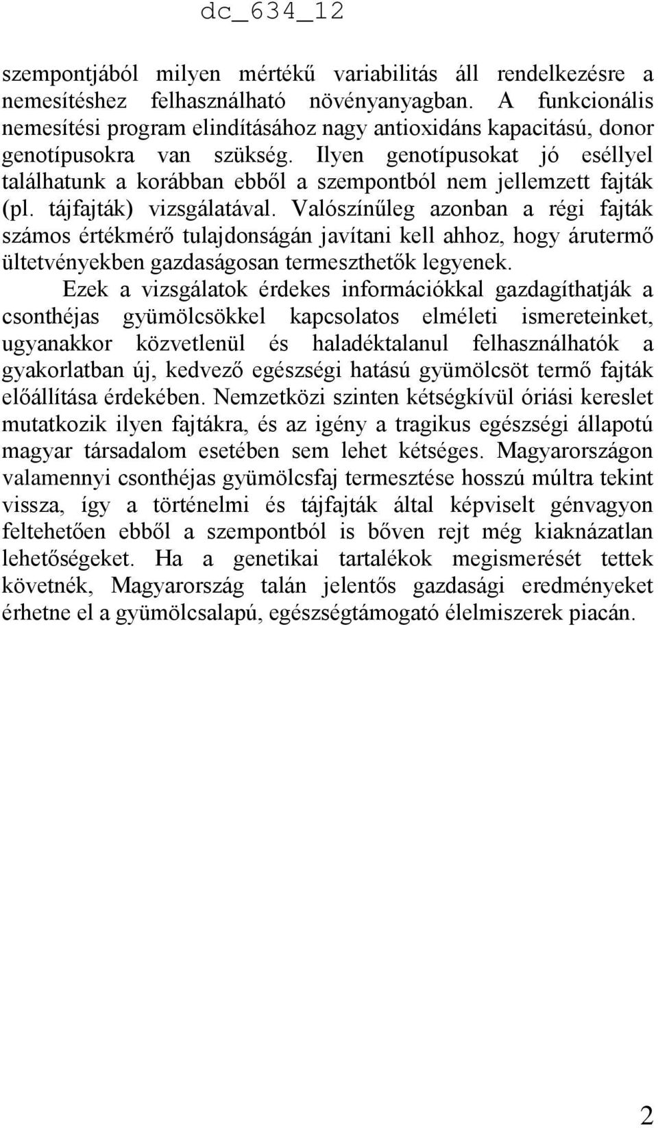 Ilyen genotípusokat jó eséllyel találhatunk a korábban ebből a szempontból nem jellemzett fajták (pl. tájfajták) vizsgálatával.