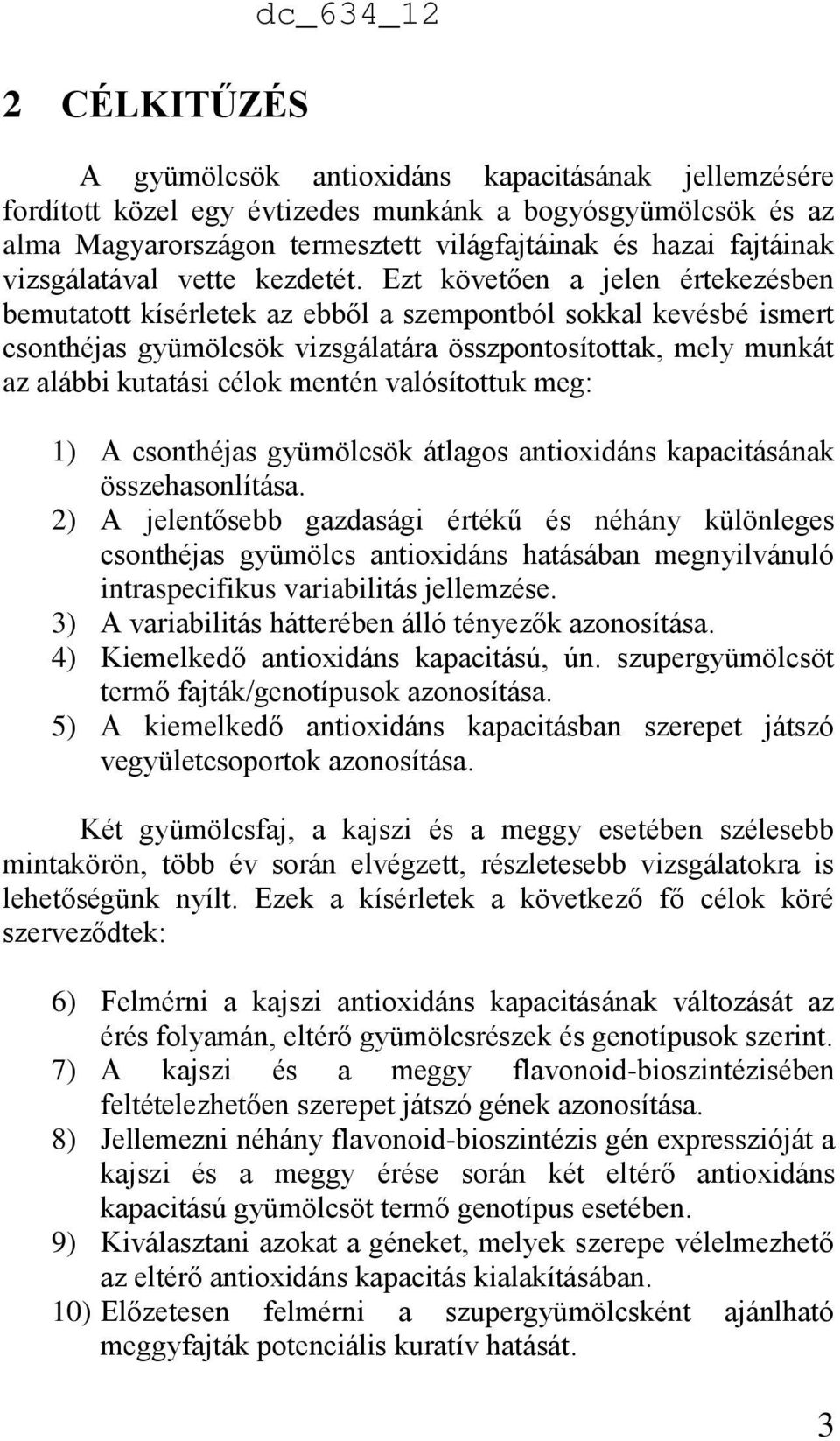 Ezt követően a jelen értekezésben bemutatott kísérletek az ebből a szempontból sokkal kevésbé ismert csonthéjas gyümölcsök vizsgálatára összpontosítottak, mely munkát az alábbi kutatási célok mentén