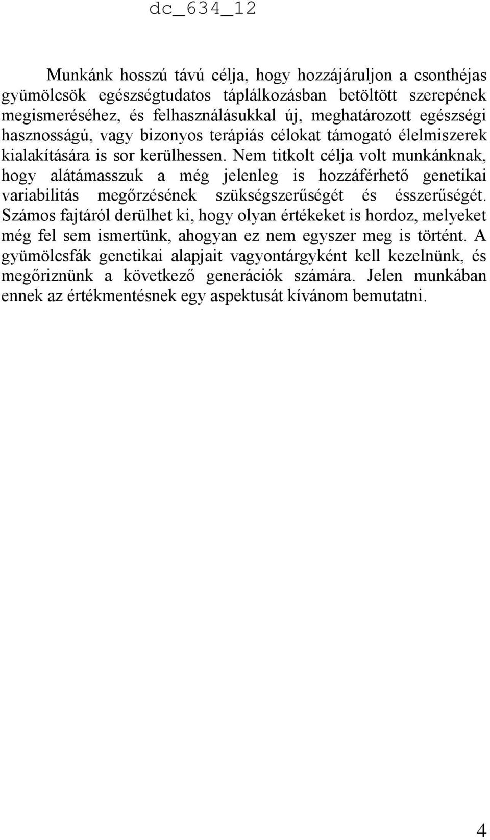 Nem titkolt célja volt munkánknak, hogy alátámasszuk a még jelenleg is hozzáférhető genetikai variabilitás megőrzésének szükségszerűségét és ésszerűségét.