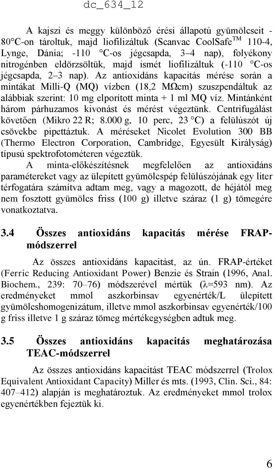 Az antioxidáns kapacitás mérése során a mintákat Milli-Q (MQ) vízben (18,2 MΩcm) szuszpendáltuk az alábbiak szerint: 10 mg elporított minta + 1 ml MQ víz.