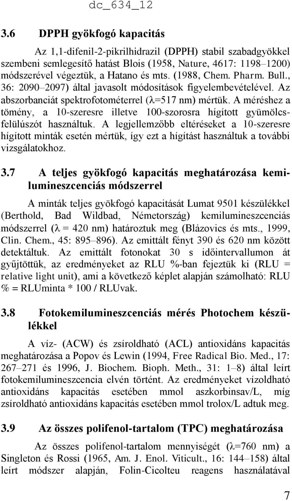 A méréshez a tömény, a 10-szeresre illetve 100-szorosra hígított gyümölcsfelülúszót használtuk.