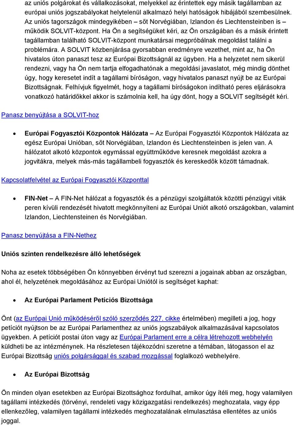 Ha Ön a segítségüket kéri, az Ön országában és a másik érintett tagállamban található SOLVIT-központ munkatársai megpróbálnak megoldást találni a problémára.