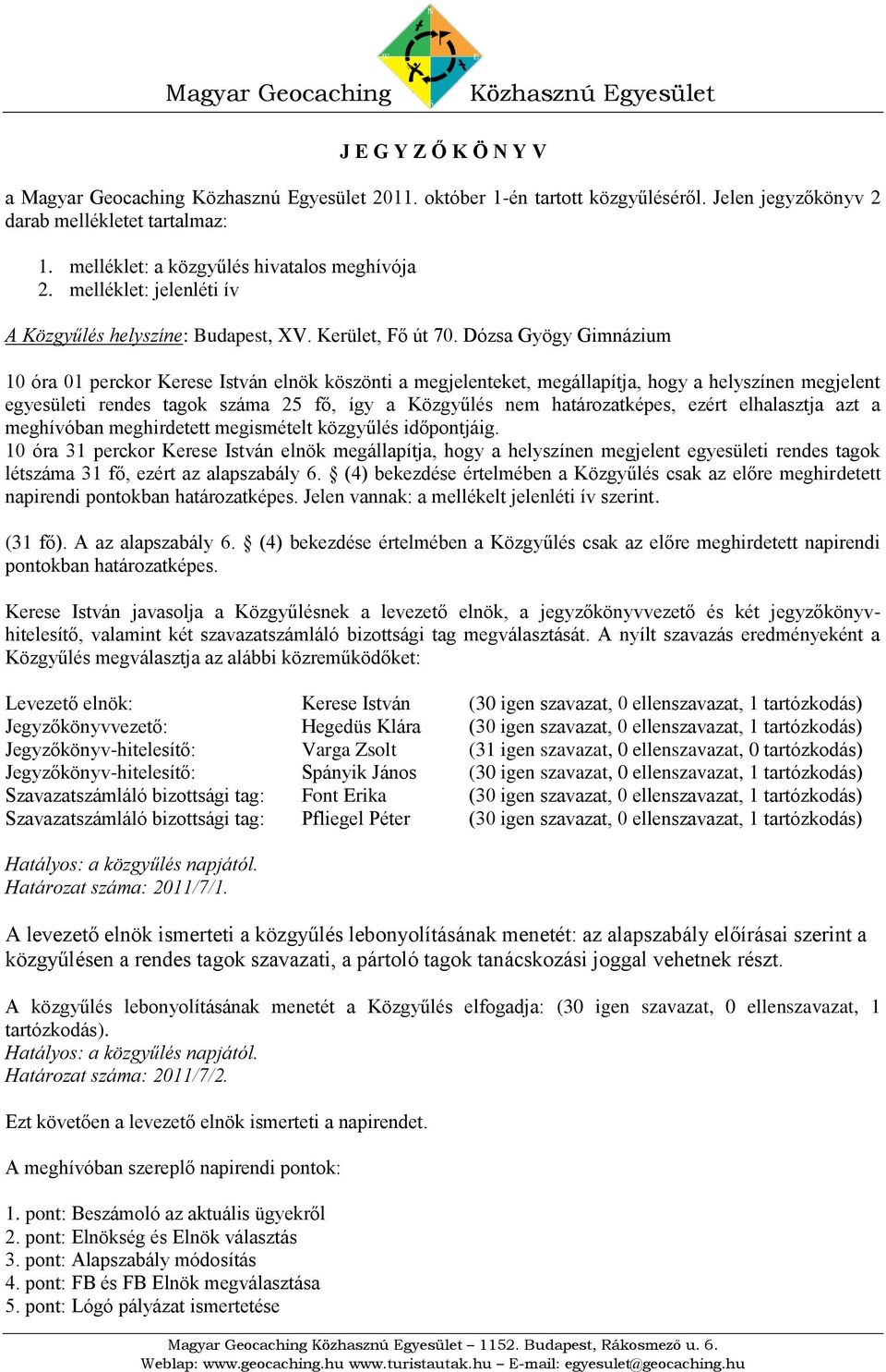 Dózsa Gyögy Gimnázium 10 óra 01 perckor Kerese István elnök köszönti a megjelenteket, megállapítja, hogy a helyszínen megjelent egyesületi rendes tagok száma 25 fő, így a Közgyűlés nem