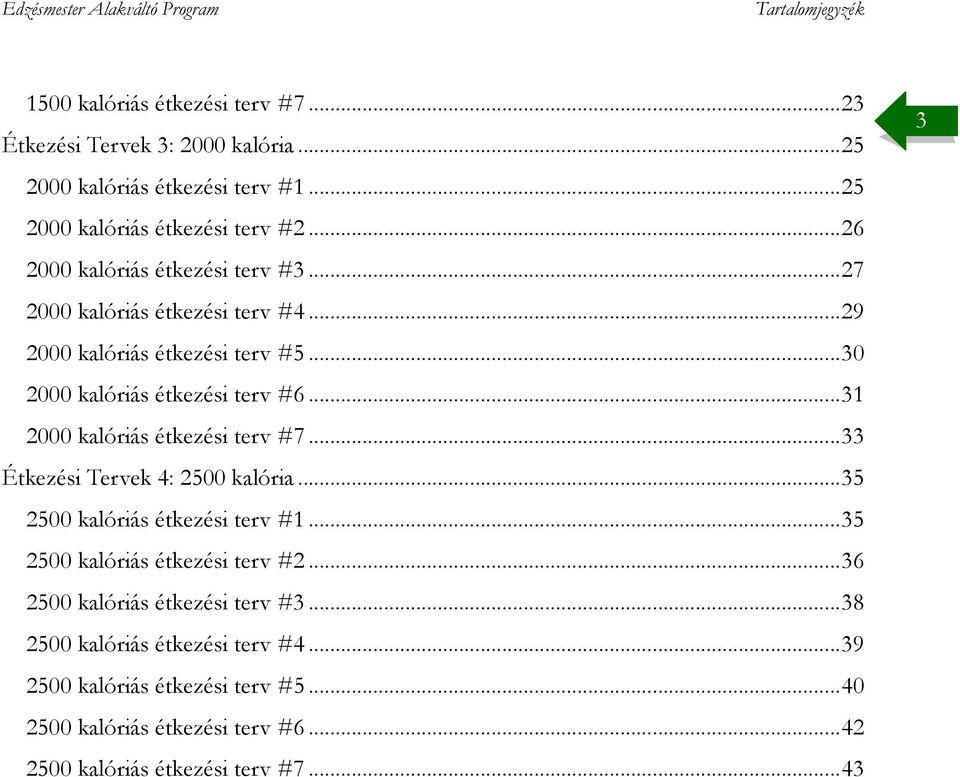 .. 31 2000 kalóriás étkezési terv #7... 33 Étkezési Tervek 4: 2500 kalória... 35 2500 kalóriás étkezési terv #1... 35 2500 kalóriás étkezési terv #2.